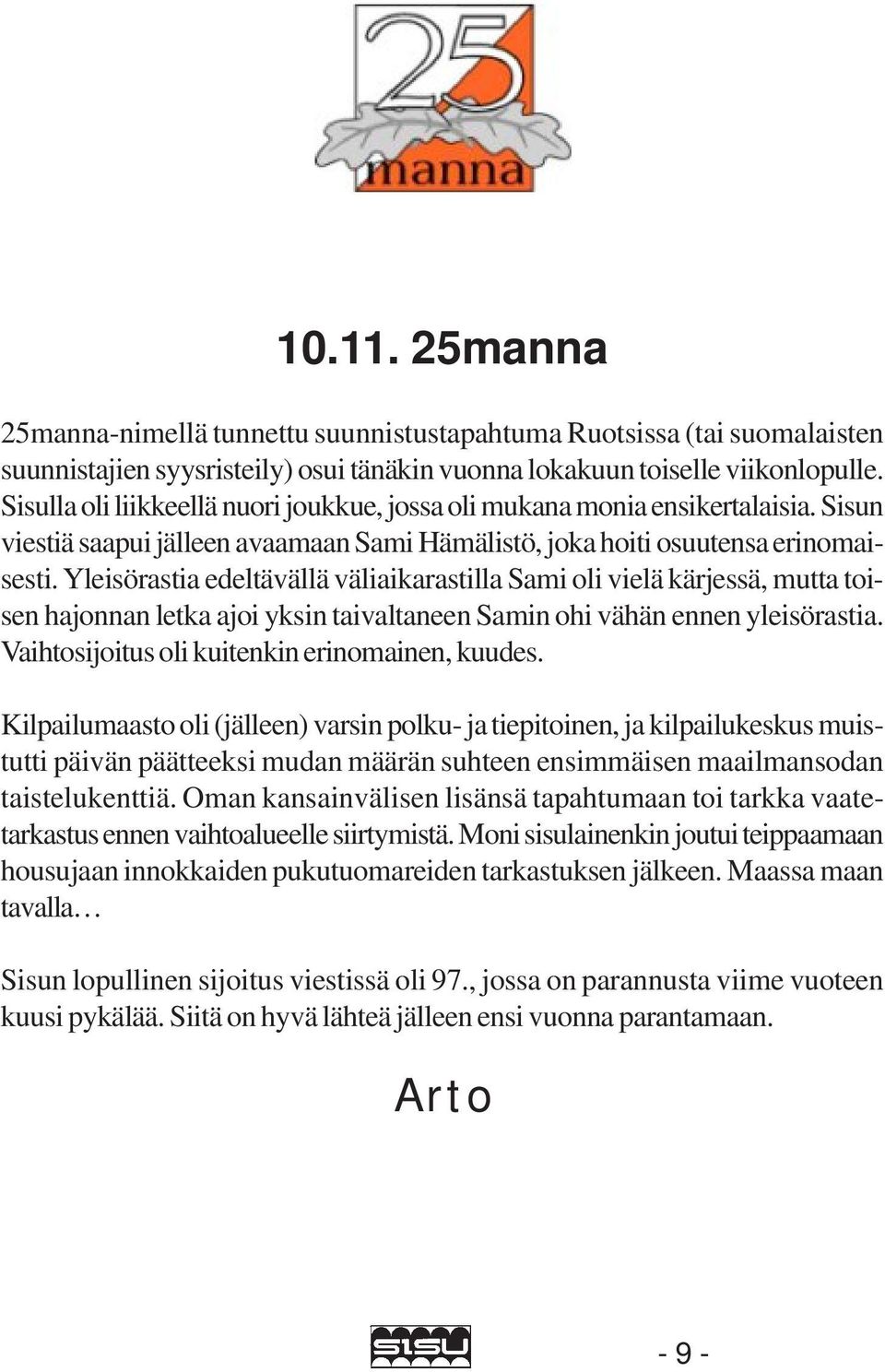 Yleisörastia edeltävällä väliaikarastilla Sami oli vielä kärjessä, mutta toisen hajonnan letka ajoi yksin taivaltaneen Samin ohi vähän ennen yleisörastia.