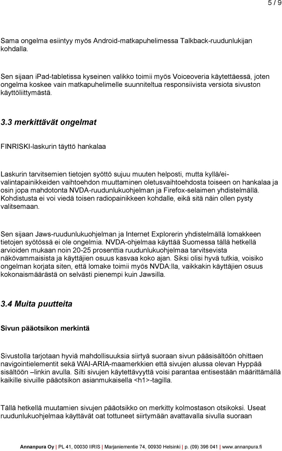 3 merkittävät ongelmat FINRISKI-laskurin täyttö hankalaa Laskurin tarvitsemien tietojen syöttö sujuu muuten helposti, mutta kyllä/eivalintapainikkeiden vaihtoehdon muuttaminen oletusvaihtoehdosta