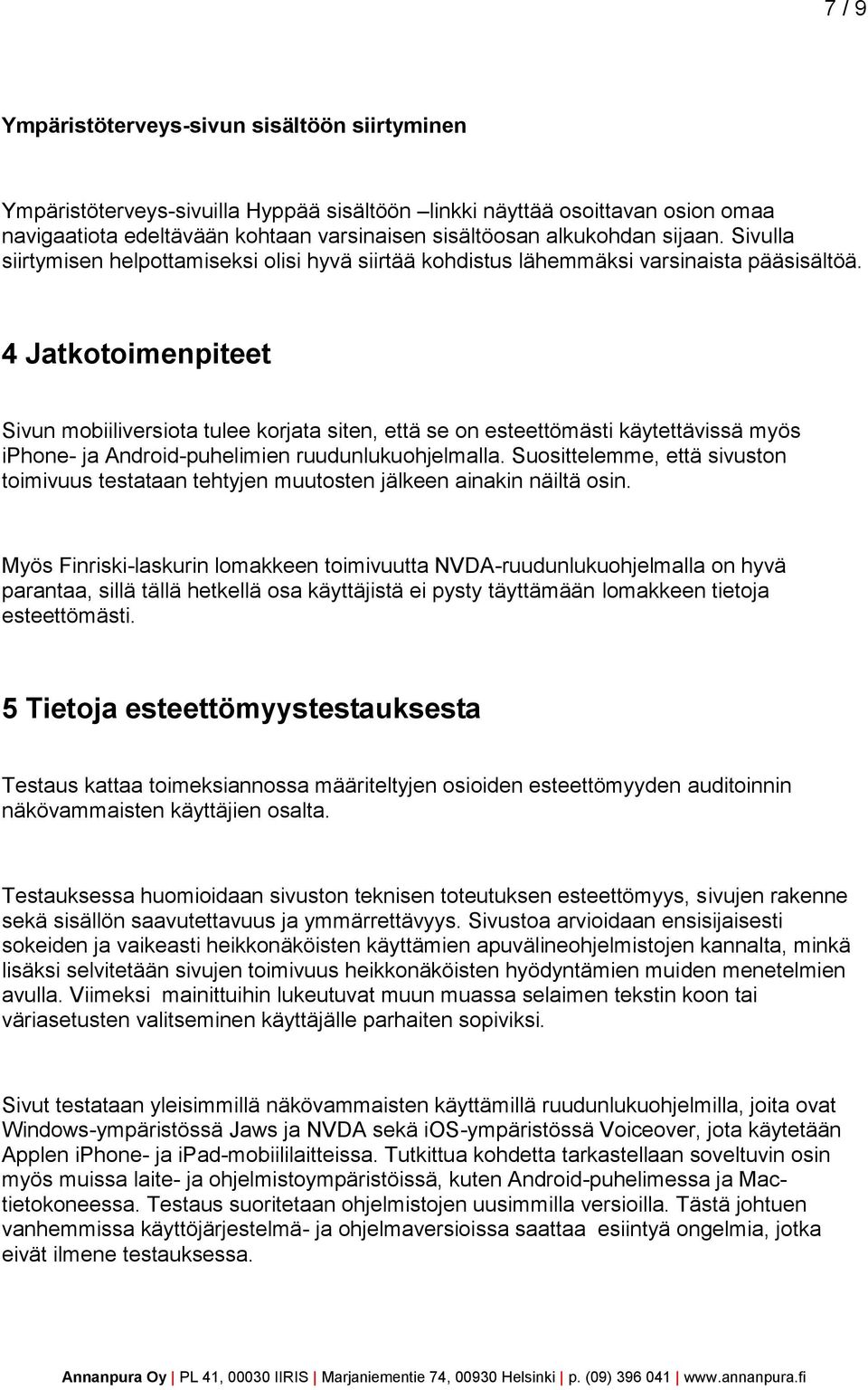 4 Jatkotoimenpiteet Sivun mobiiliversiota tulee korjata siten, että se on esteettömästi käytettävissä myös iphone- ja Android-puhelimien ruudunlukuohjelmalla.