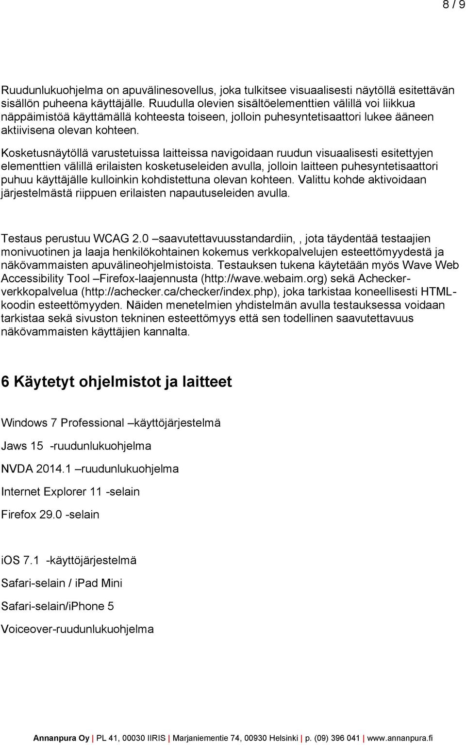 Kosketusnäytöllä varustetuissa laitteissa navigoidaan ruudun visuaalisesti esitettyjen elementtien välillä erilaisten kosketuseleiden avulla, jolloin laitteen puhesyntetisaattori puhuu käyttäjälle