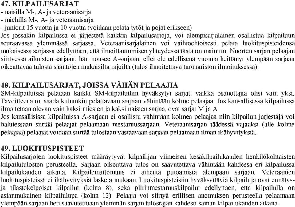 Veteraanisarjalainen voi vaihtoehtoisesti pelata luokituspisteidensä mukaisessa sarjassa edellyttäen, että ilmoittautumisen yhteydessä tästä on mainittu.