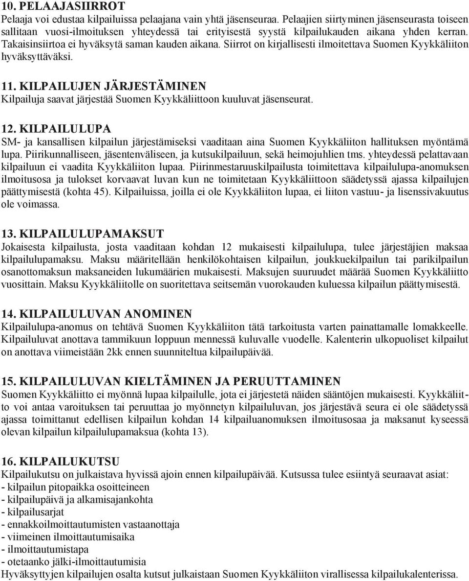 Siirrot on kirjallisesti ilmoitettava Suomen Kyykkäliiton hyväksyttäväksi. 11. KILPAILUJEN JÄRJESTÄMINEN Kilpailuja saavat järjestää Suomen Kyykkäliittoon kuuluvat jäsenseurat. 12.