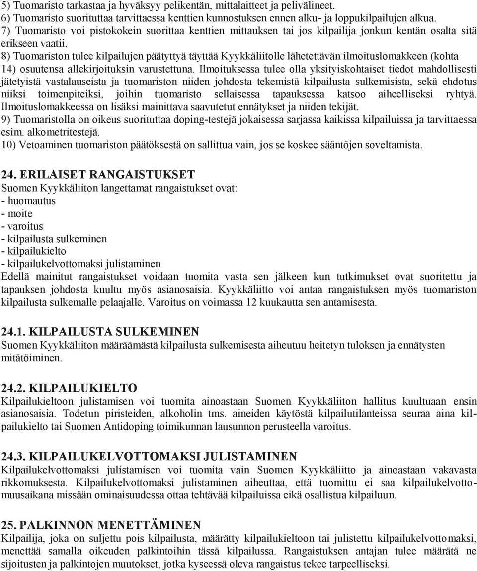 8) Tuomariston tulee kilpailujen päätyttyä täyttää Kyykkäliitolle lähetettävän ilmoituslomakkeen (kohta 14) osuutensa allekirjoituksin varustettuna.