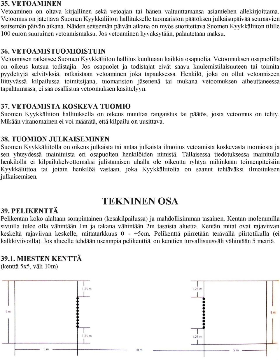 Näiden seitsemän päivän aikana on myös suoritettava Suomen Kyykkäliiton tilille 100 euron suuruinen vetoamismaksu. Jos vetoaminen hyväksytään, palautetaan maksu. 36.