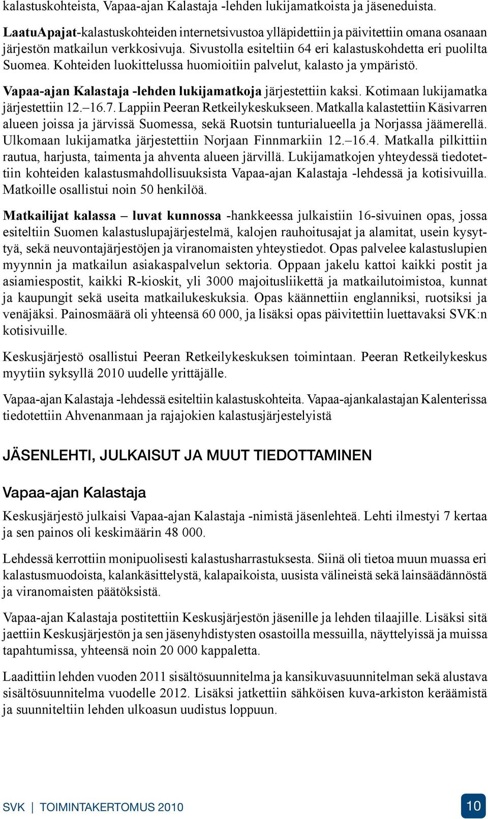 Kohteiden luokittelussa huomioitiin palvelut, kalasto ja ympäristö. Vapaa-ajan Kalastaja -lehden lukijamatkoja järjestettiin kaksi. Kotimaan lukijamatka järjestettiin 12. 16.7.