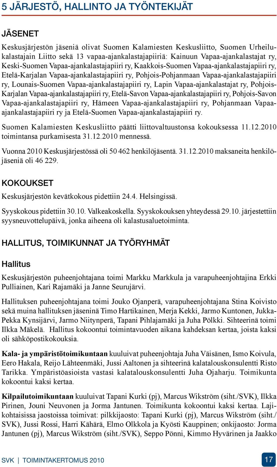 ry, Lounais-Suomen Vapaa-ajankalastajapiiri ry, Lapin Vapaa-ajankalastajat ry, Pohjois- Karjalan Vapaa-ajankalastajapiiri ry, Etelä-Savon Vapaa-ajankalastajapiiri ry, Pohjois-Savon