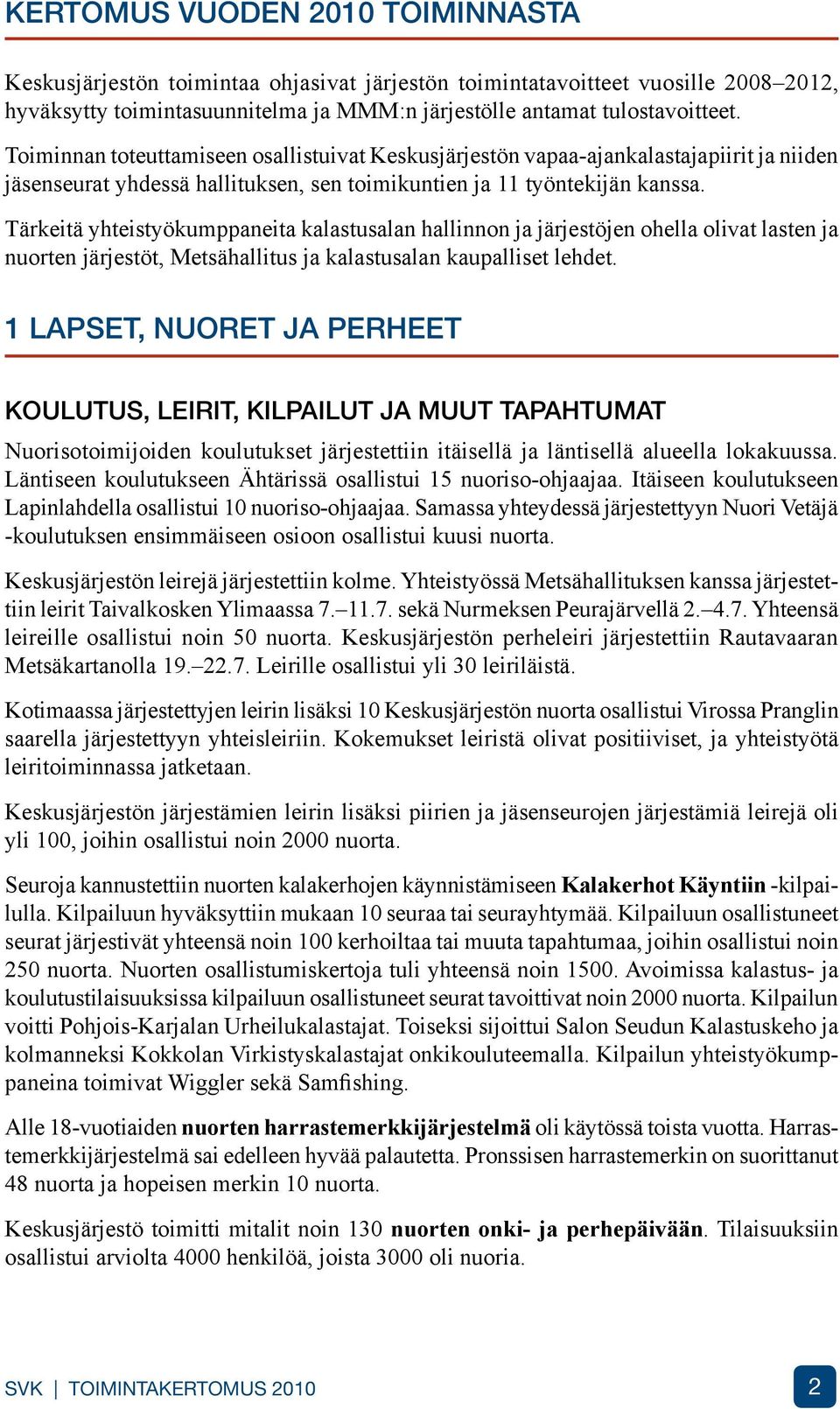 Tärkeitä yhteistyökumppaneita kalastusalan hallinnon ja järjestöjen ohella olivat lasten ja nuorten järjestöt, Metsähallitus ja kalastusalan kaupalliset lehdet.