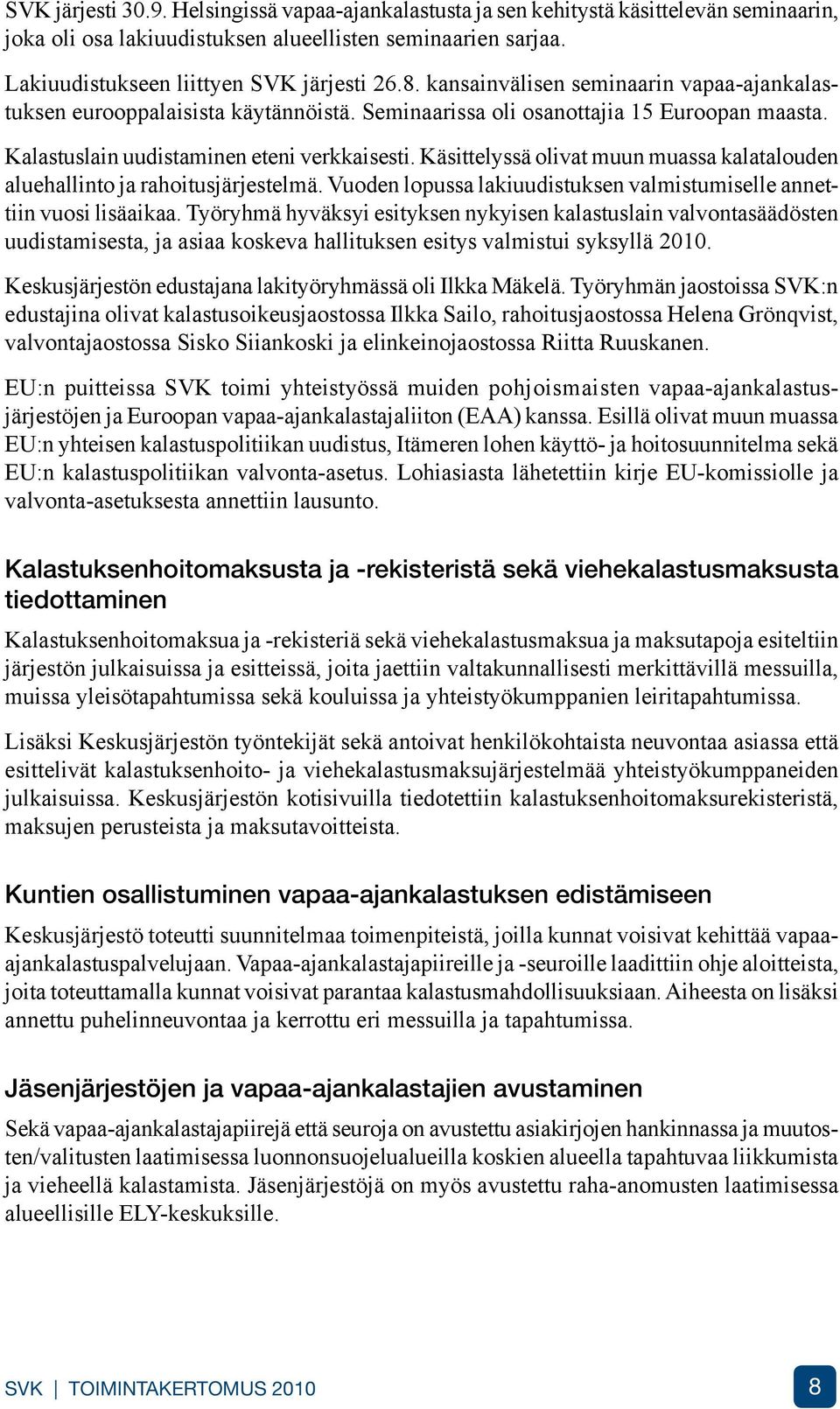 Käsittelyssä olivat muun muassa kalatalouden aluehallinto ja rahoitusjärjestelmä. Vuoden lopussa lakiuudistuksen valmistumiselle annettiin vuosi lisäaikaa.