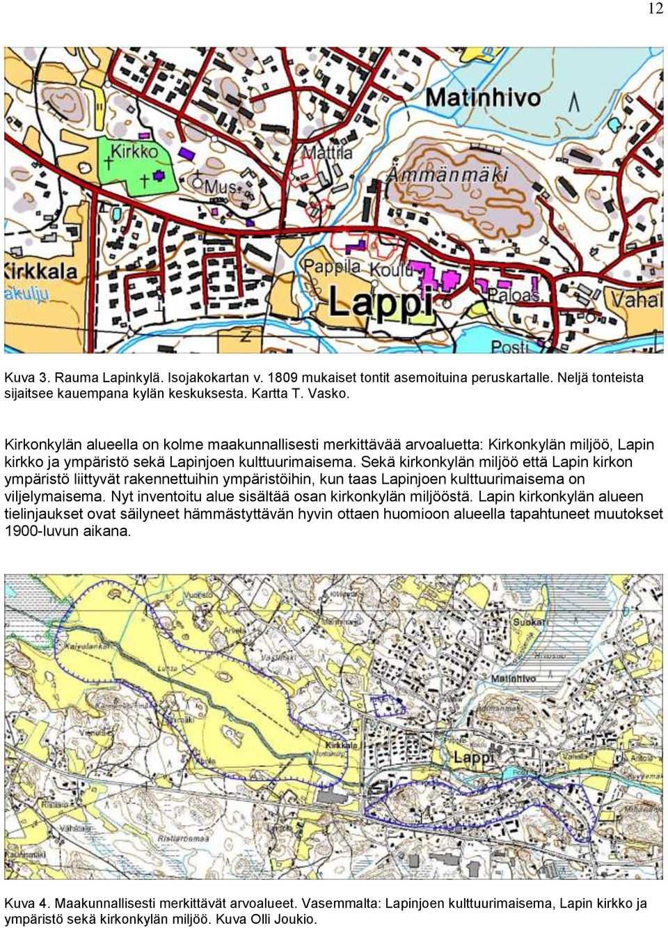 Sekä kirkonkylän miljöö että Lapin kirkon ympäristö liittyvät rakennettuihin ympäristöihin, kun taas Lapinjoen kulttuurimaisema on viljelymaisema.