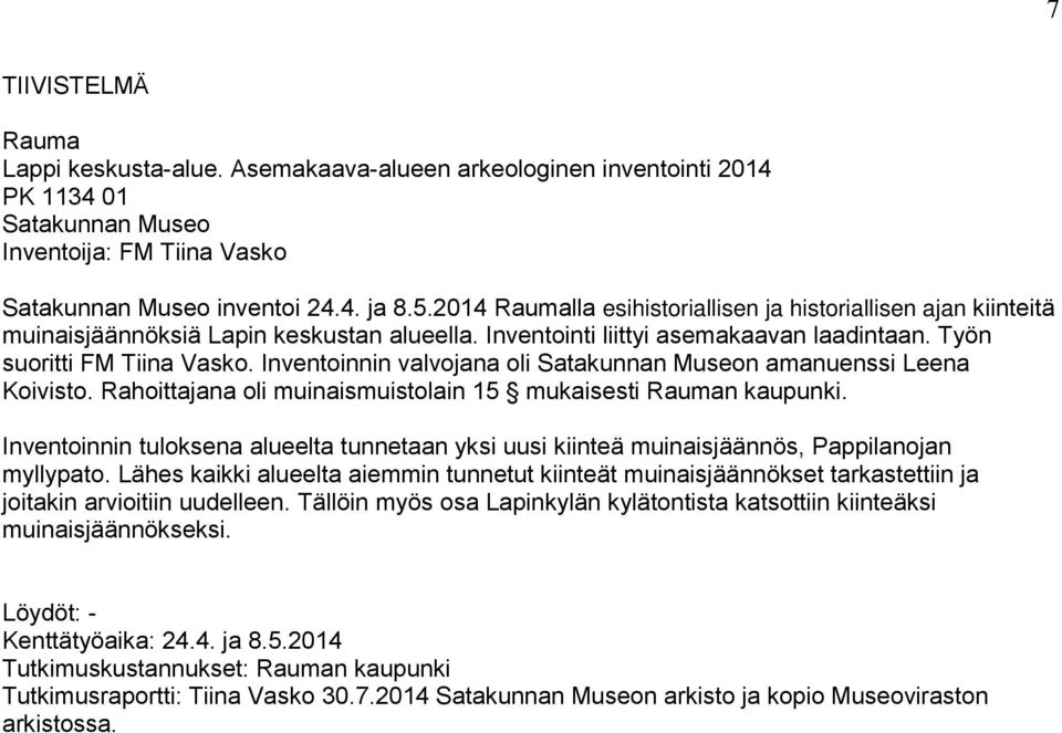 Inventoinnin valvojana oli Satakunnan Museon amanuenssi Leena Koivisto. Rahoittajana oli muinaismuistolain 15 mukaisesti Rauman kaupunki.