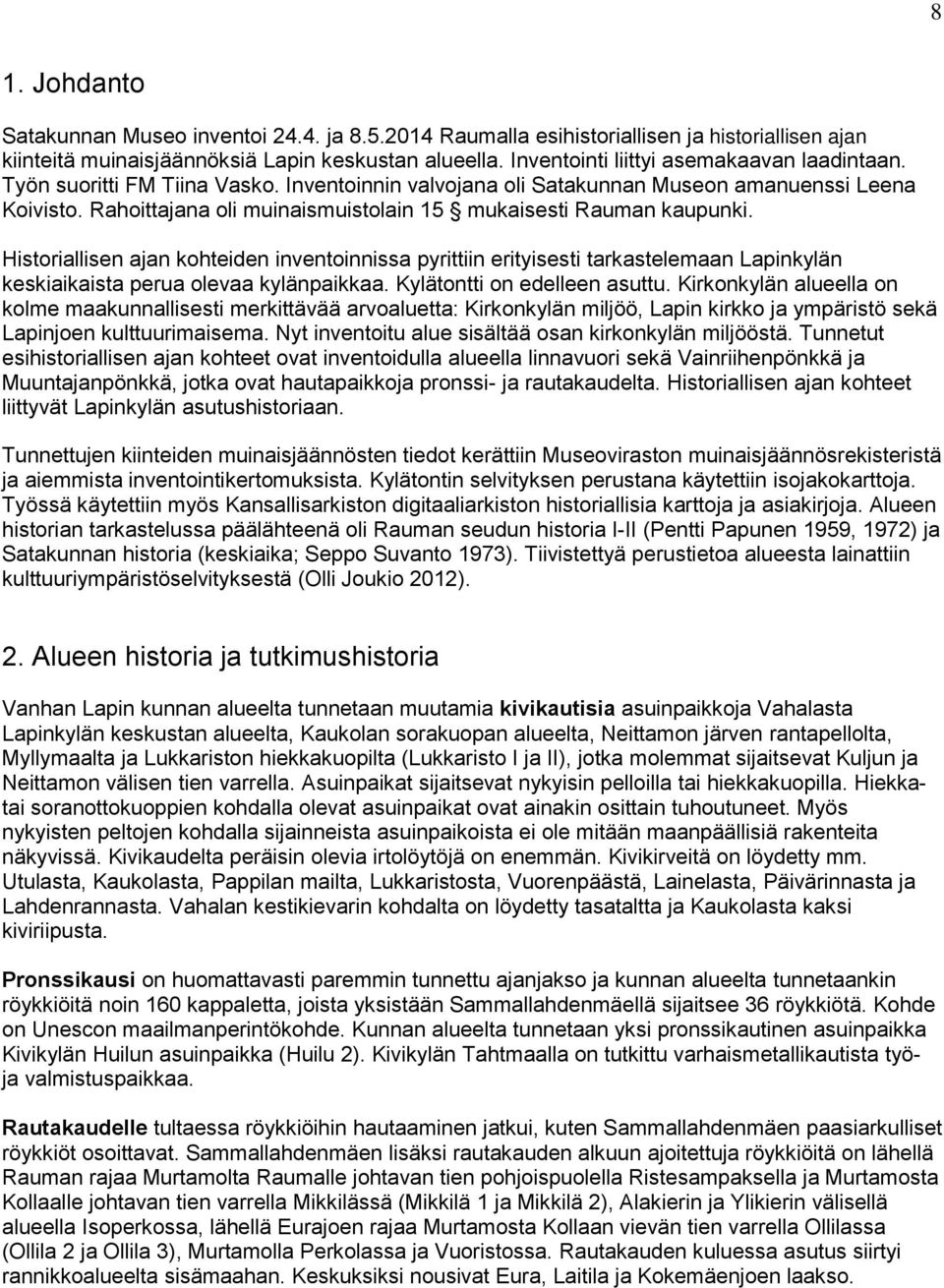 Rahoittajana oli muinaismuistolain 15 mukaisesti Rauman kaupunki. Historiallisen ajan kohteiden inventoinnissa pyrittiin erityisesti tarkastelemaan Lapinkylän keskiaikaista perua olevaa kylänpaikkaa.