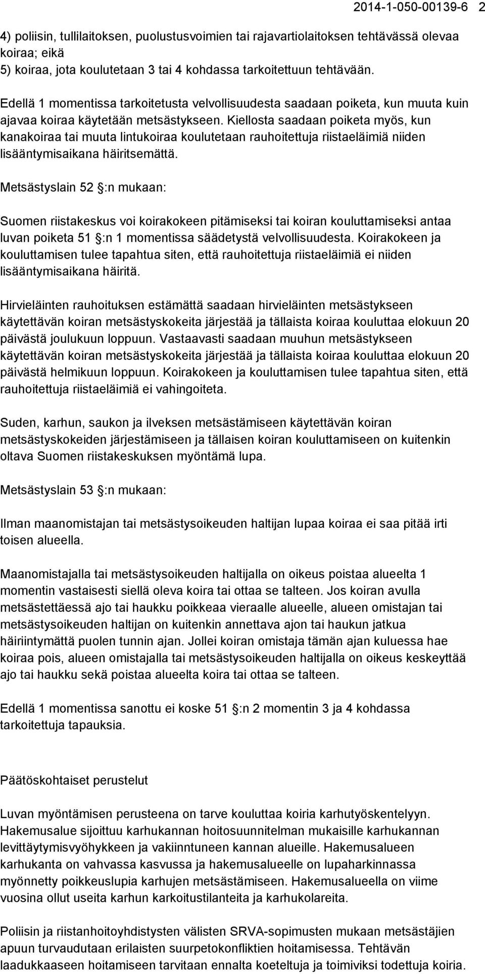 Kiellosta saadaan poiketa myös, kun kanakoiraa tai muuta lintukoiraa koulutetaan rauhoitettuja riistaeläimiä niiden lisääntymisaikana häiritsemättä.