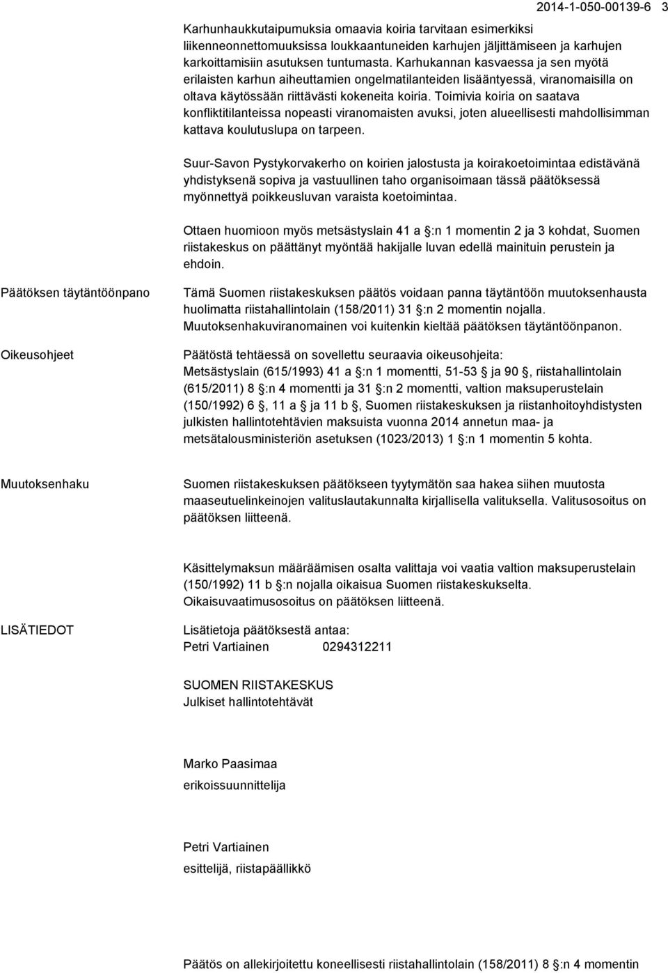 Toimivia koiria on saatava konfliktitilanteissa nopeasti viranomaisten avuksi, joten alueellisesti mahdollisimman kattava koulutuslupa on tarpeen.