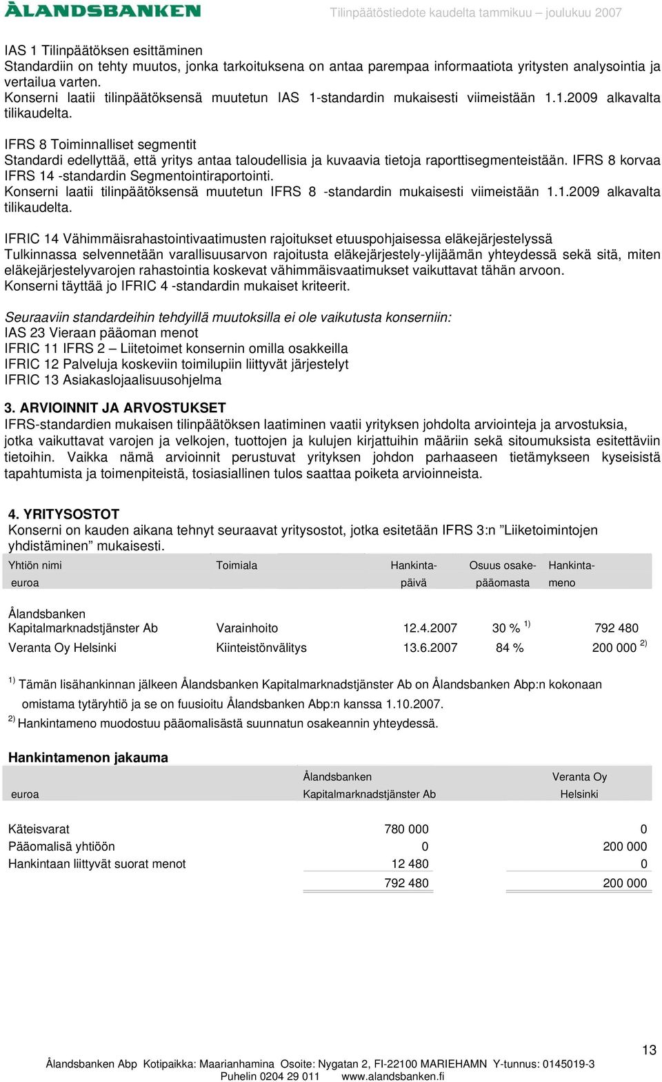 IFRS 8 Toiminnalliset segmentit Standardi edellyttää, että yritys antaa taloudellisia ja kuvaavia tietoja raporttisegmenteistään. IFRS 8 korvaa IFRS 14 -standardin Segmentointiraportointi.