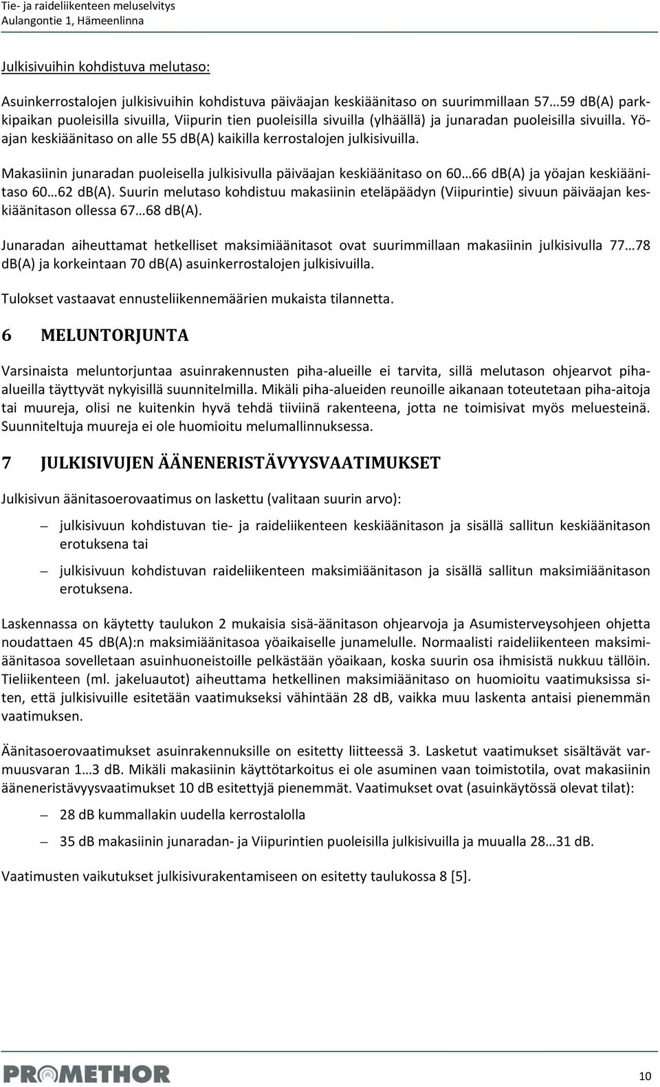 Makasiinin junaradan puoleisella julkisivulla päiväajan keskiäänitaso on 60 66 db(a) ja yöajan keskiäänitaso 60 62 db(a).