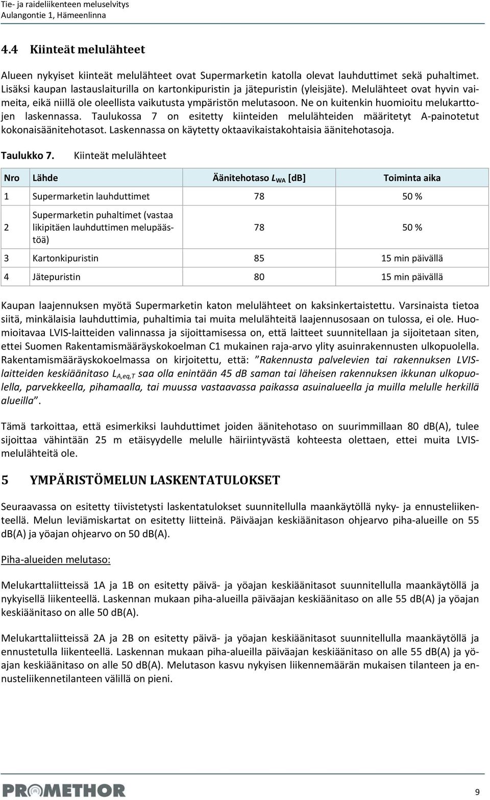 Ne on kuitenkin huomioitu melukarttojen laskennassa. Taulukossa 7 on esitetty kiinteiden melulähteiden määritetyt A painotetut kokonaisäänitehotasot.