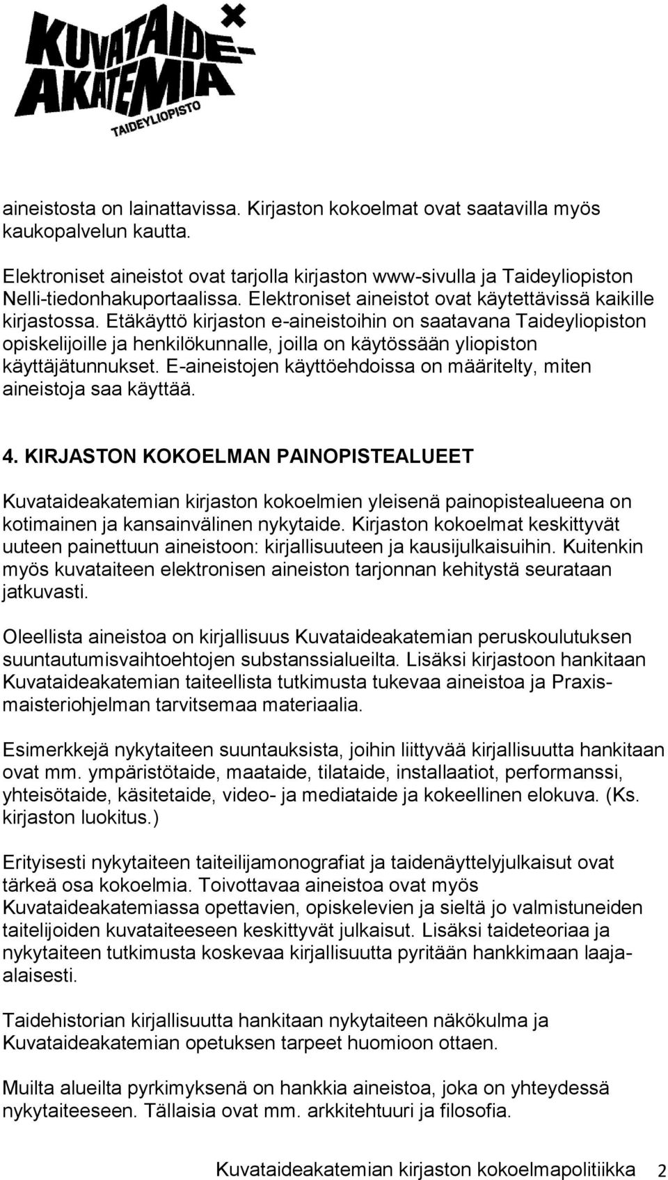 Etäkäyttö kirjaston e-aineistoihin on saatavana Taideyliopiston opiskelijoille ja henkilökunnalle, joilla on käytössään yliopiston käyttäjätunnukset.