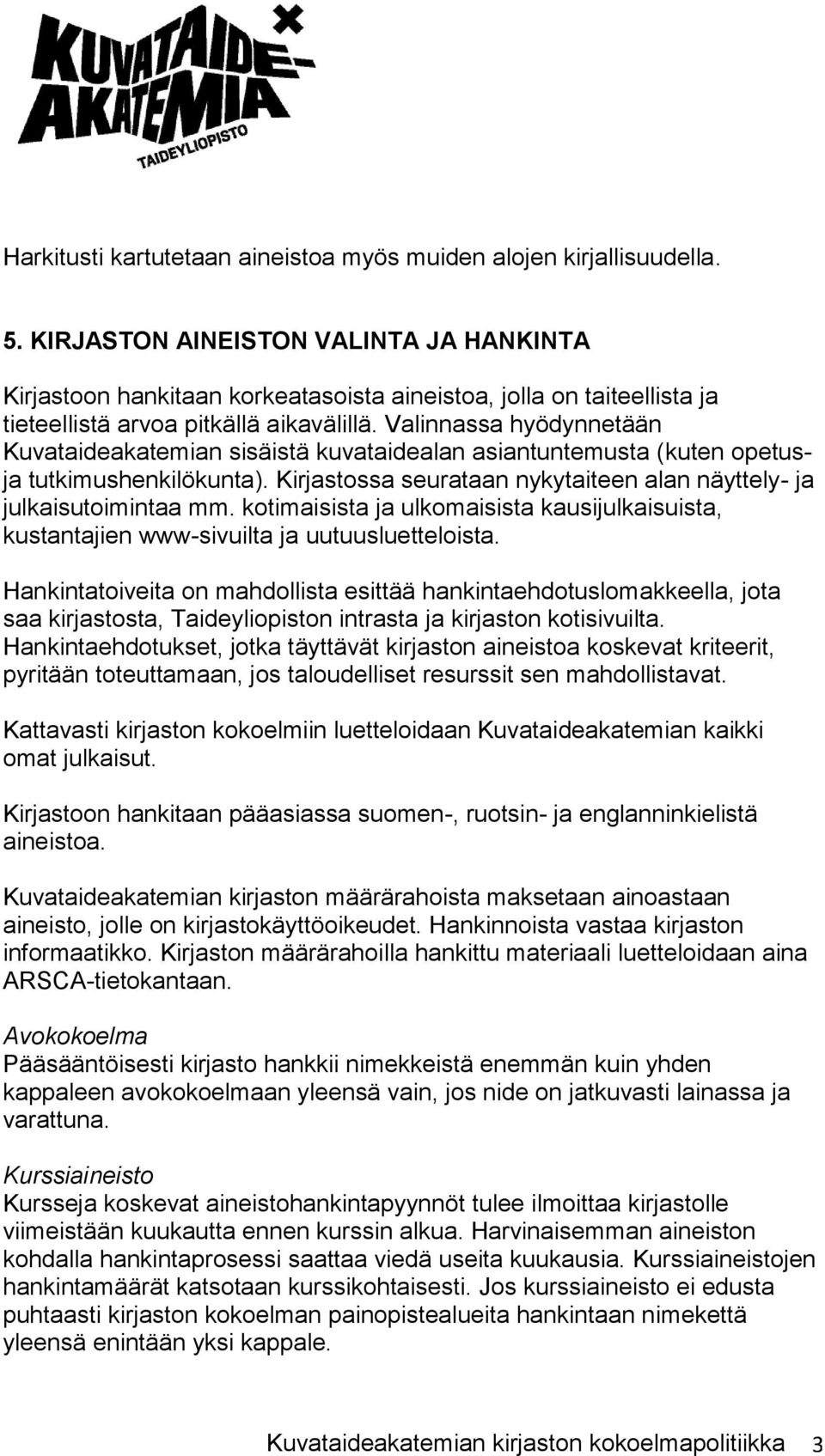 Valinnassa hyödynnetään Kuvataideakatemian sisäistä kuvataidealan asiantuntemusta (kuten opetusja tutkimushenkilökunta). Kirjastossa seurataan nykytaiteen alan näyttely- ja julkaisutoimintaa mm.