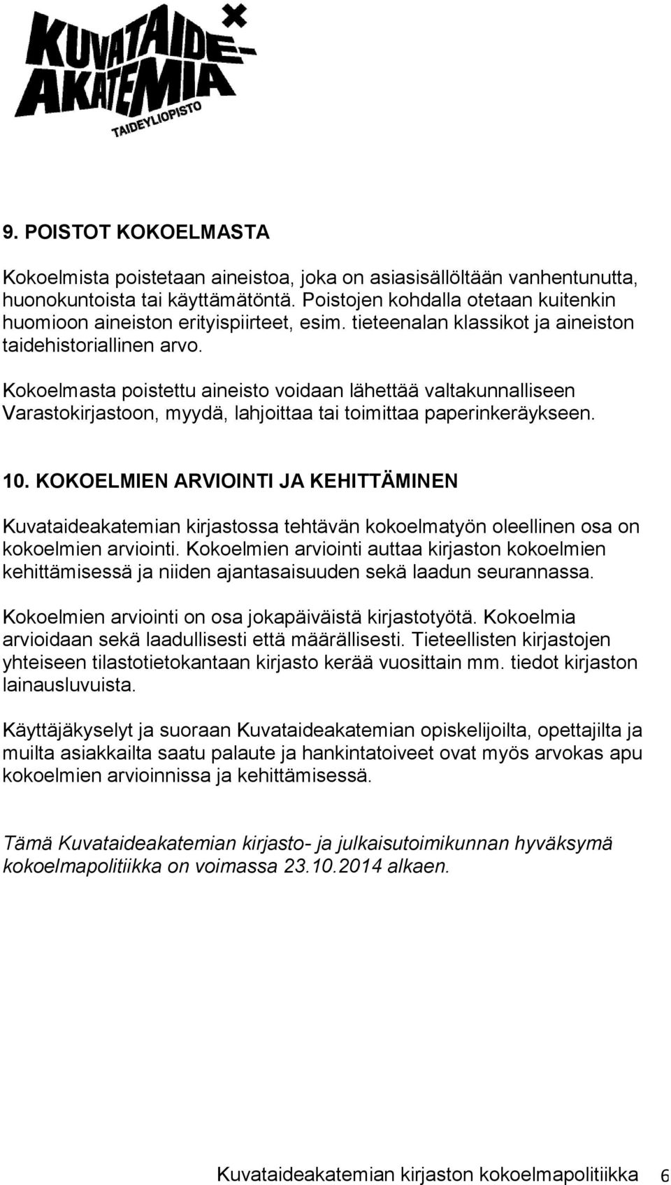 Kokoelmasta poistettu aineisto voidaan lähettää valtakunnalliseen Varastokirjastoon, myydä, lahjoittaa tai toimittaa paperinkeräykseen. 10.