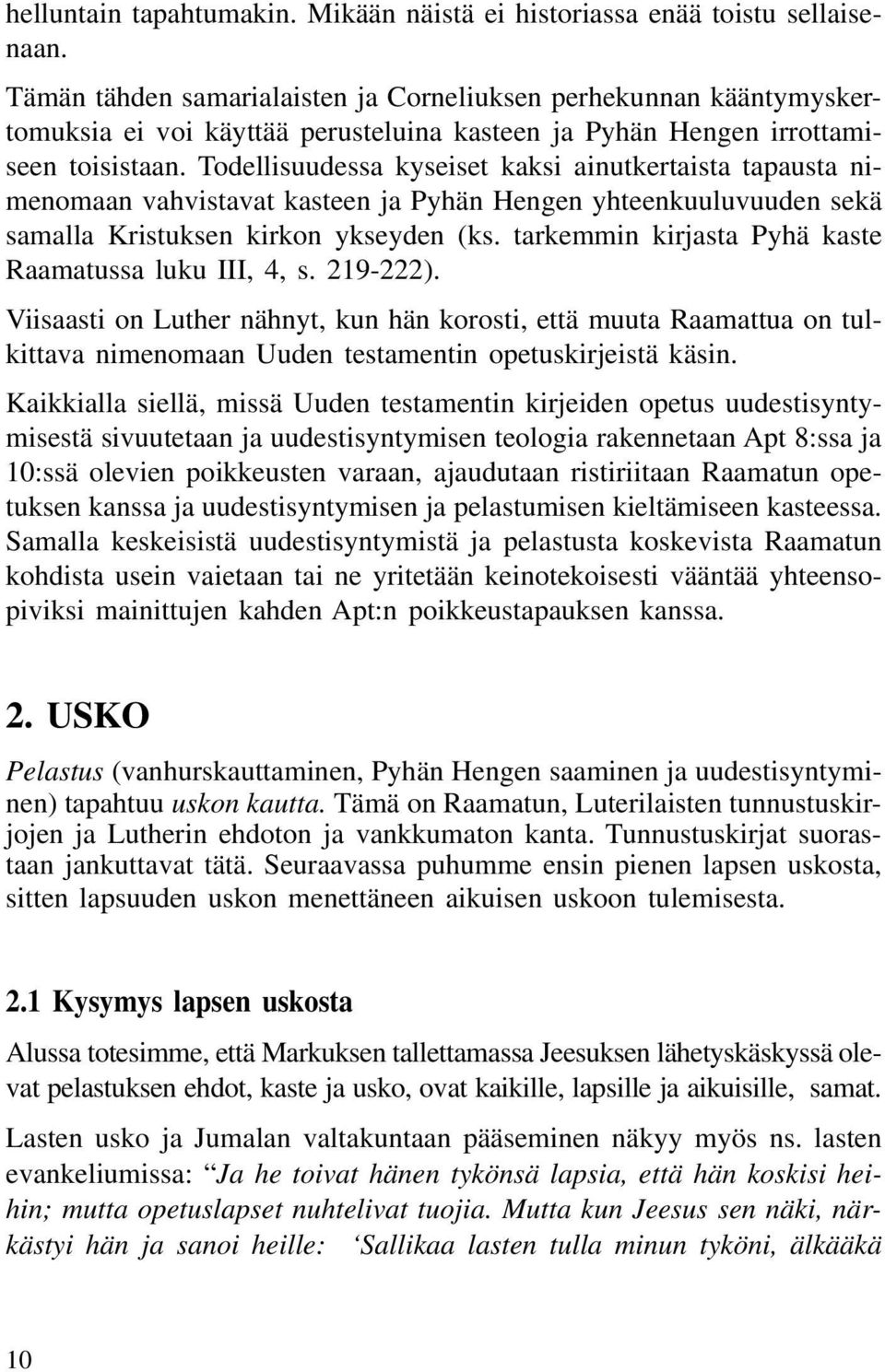 Todellisuudessa kyseiset kaksi ainutkertaista tapausta nimenomaan vahvistavat kasteen ja Pyhän Hengen yhteenkuuluvuuden sekä samalla Kristuksen kirkon ykseyden (ks.