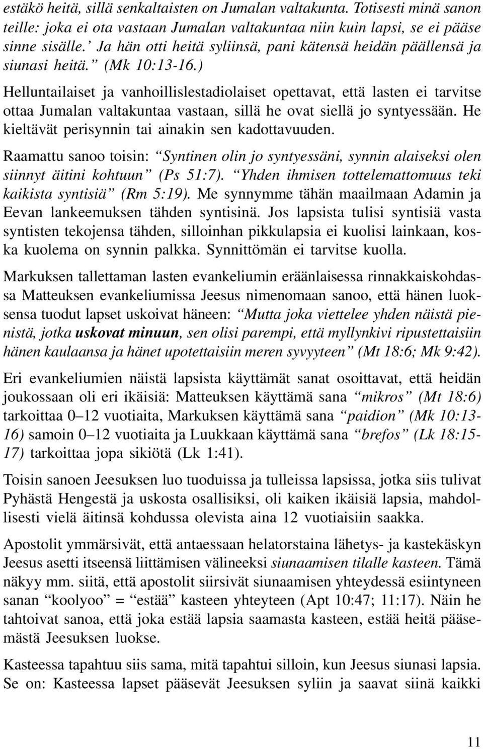 ) Helluntailaiset ja vanhoillislestadiolaiset opettavat, että lasten ei tarvitse ottaa Jumalan valtakuntaa vastaan, sillä he ovat siellä jo syntyessään.
