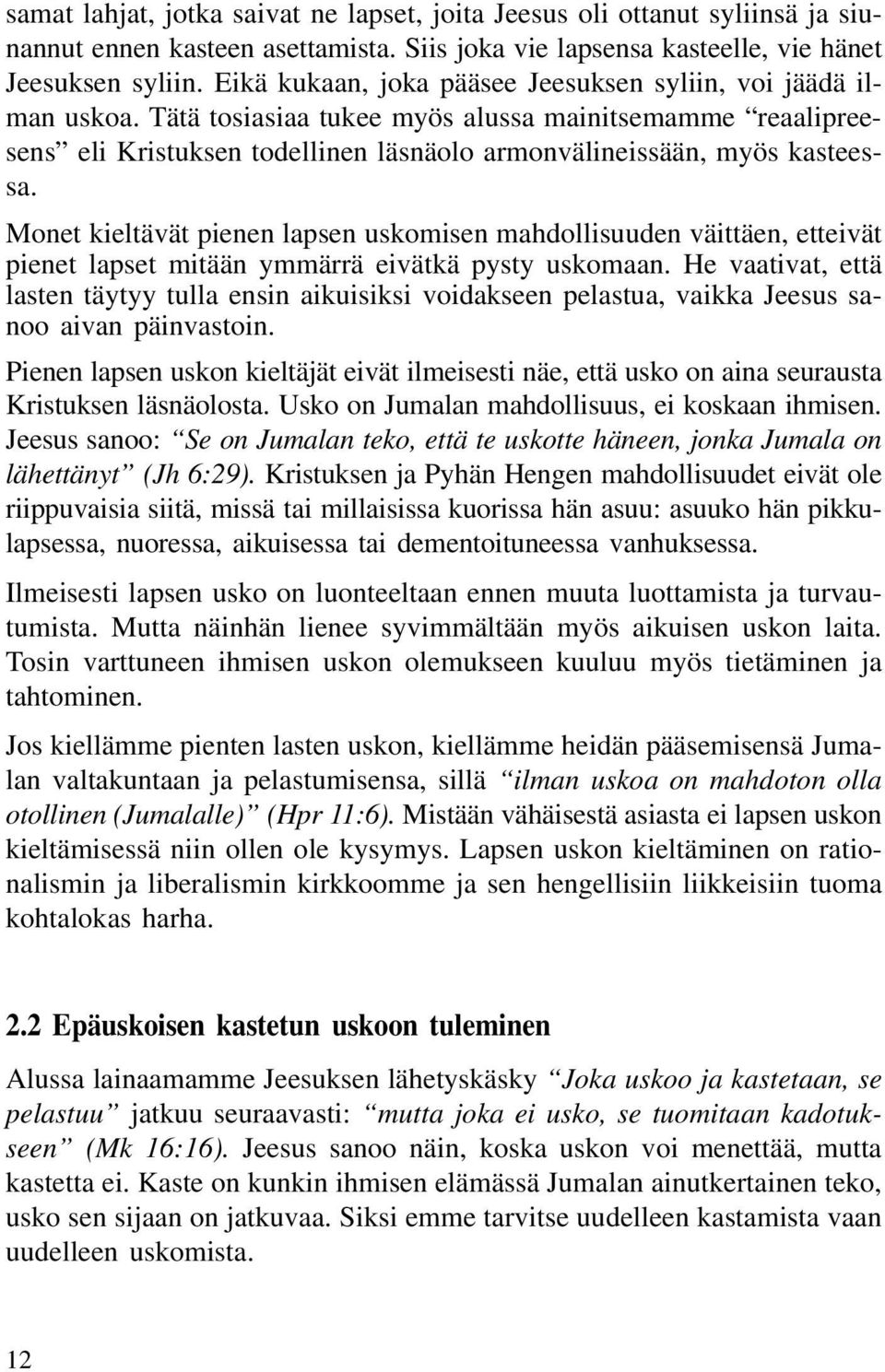 Monet kieltävät pienen lapsen uskomisen mahdollisuuden väittäen, etteivät pienet lapset mitään ymmärrä eivätkä pysty uskomaan.