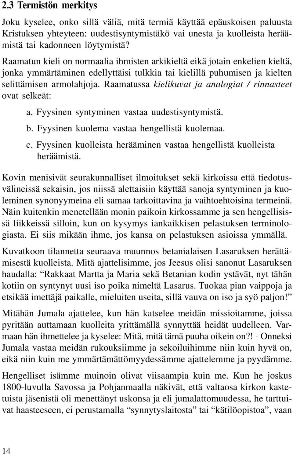 Raamatussa kielikuvat ja analogiat / rinnasteet ovat selkeät: a. Fyysinen syntyminen vastaa uudestisyntymistä. b. Fyysinen kuolema vastaa hengellistä kuolemaa. c.