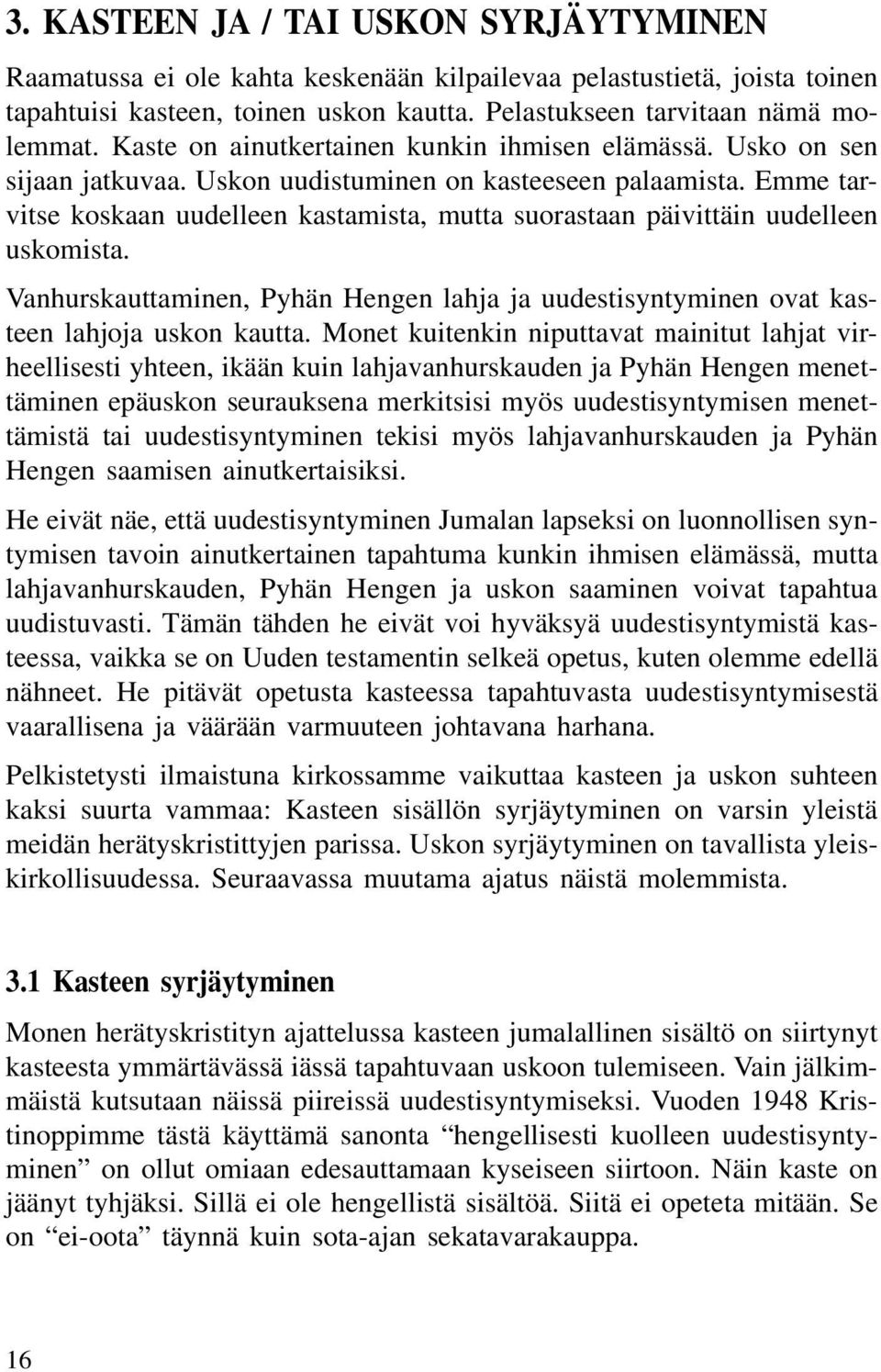 Emme tarvitse koskaan uudelleen kastamista, mutta suorastaan päivittäin uudelleen uskomista. Vanhurskauttaminen, Pyhän Hengen lahja ja uudestisyntyminen ovat kasteen lahjoja uskon kautta.