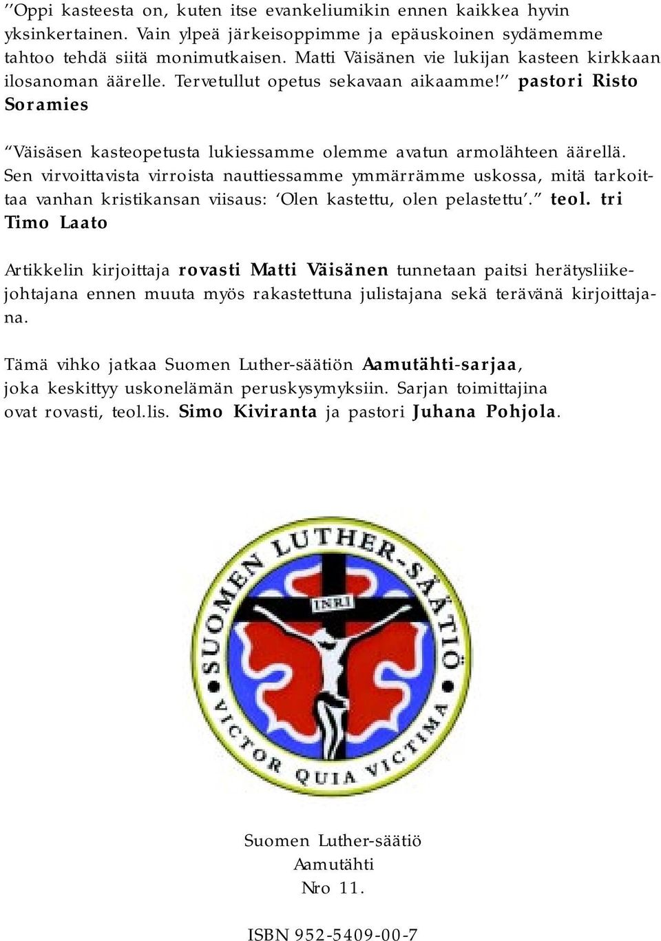 Sen virvoittavista virroista nauttiessamme ymmärrämme uskossa, mitä tarkoittaa vanhan kristikansan viisaus: Olen kastettu, olen pelastettu. teol.