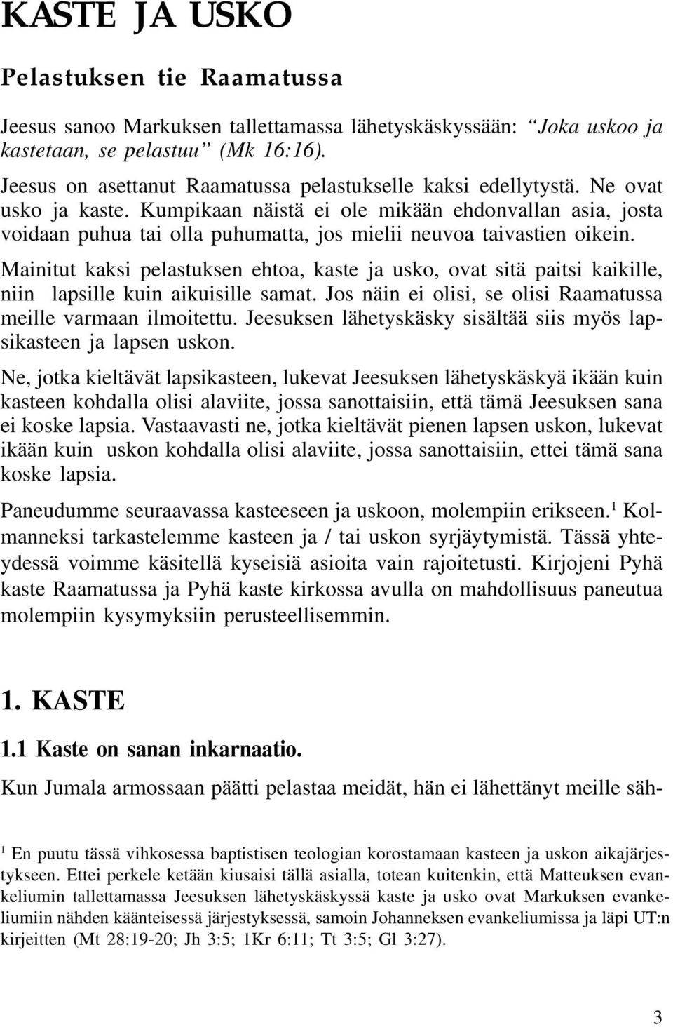 Kumpikaan näistä ei ole mikään ehdonvallan asia, josta voidaan puhua tai olla puhumatta, jos mielii neuvoa taivastien oikein.