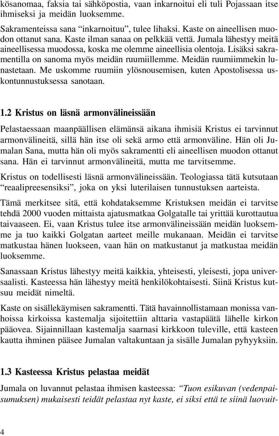 Meidän ruumiimmekin lunastetaan. Me uskomme ruumiin ylösnousemisen, kuten Apostolisessa uskontunnustuksessa sanotaan. 1.