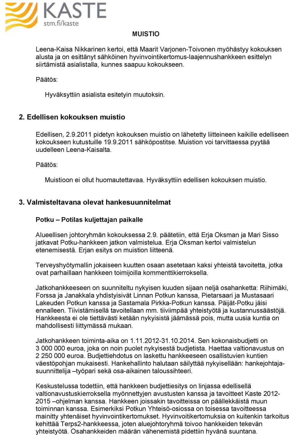 2011 pidetyn kokouksen muistio on lähetetty liitteineen kaikille edelliseen kokoukseen kutustuille 19.9.2011 sähköpostitse. Muistion voi tarvittaessa pyytää uudelleen Leena Kaisalta.