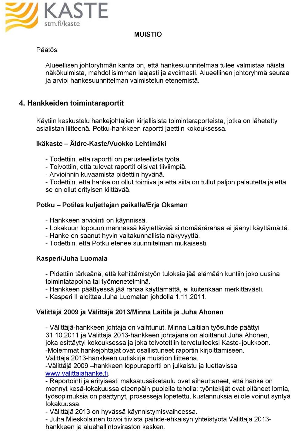 Hankkeiden toimintaraportit Käytiin keskustelu hankejohtajien kirjallisista toimintaraporteista, jotka on lähetetty asialistan liitteenä. Potku hankkeen raportti jaettiin kokouksessa.