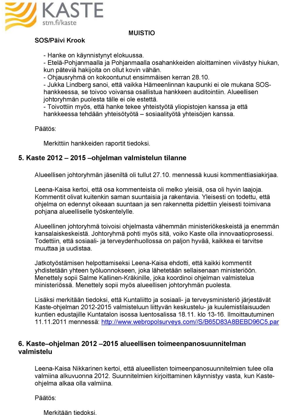 Alueellisen johtoryhmän puolesta tälle ei ole estettä. Toivottiin myös, että hanke tekee yhteistyötä yliopistojen kanssa ja että hankkeessa tehdään yhteisötyötä sosiaalityötä yhteisöjen kanssa.