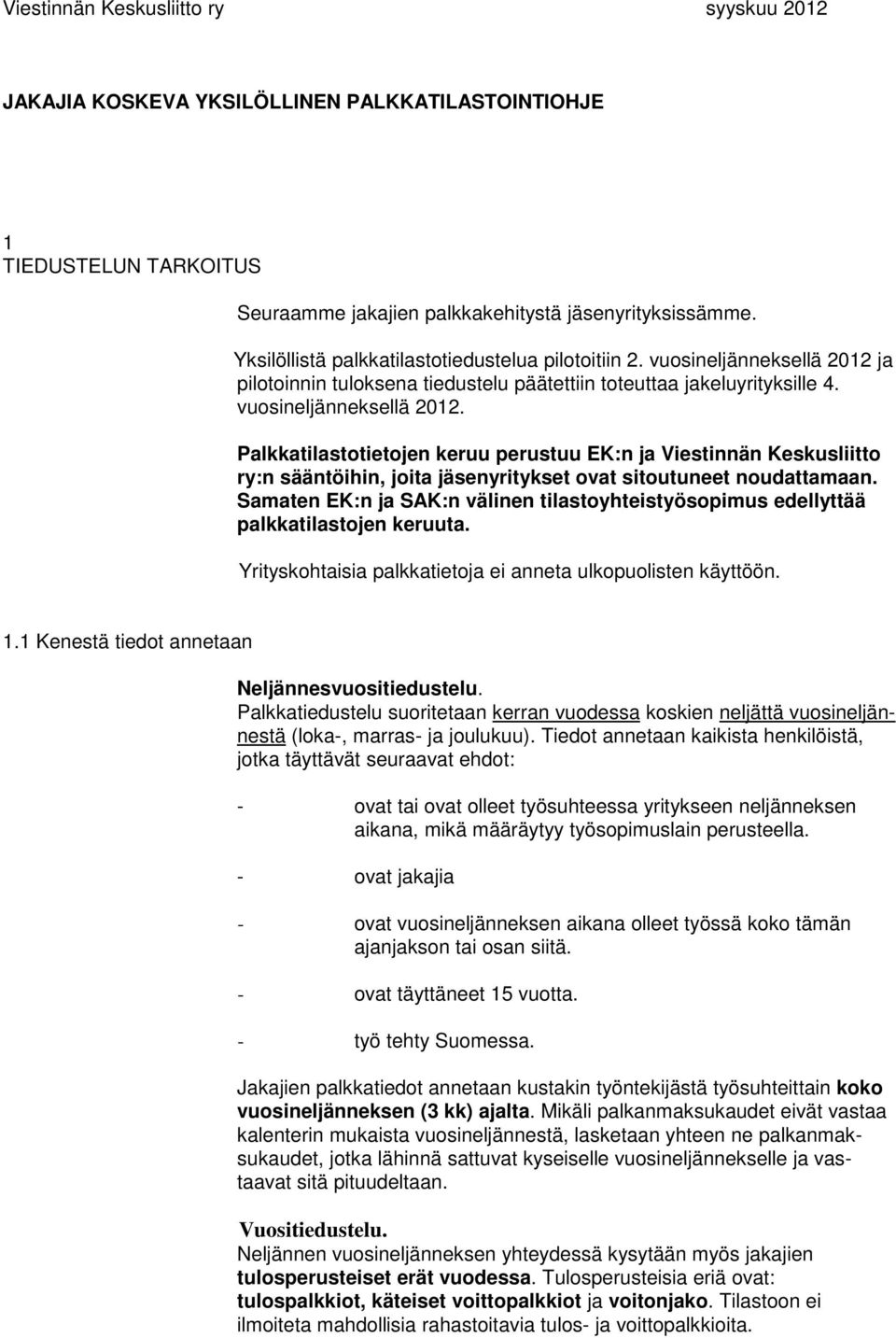 ja pilotoinnin tuloksena tiedustelu päätettiin toteuttaa jakeluyrityksille 4. vuosineljänneksellä 2012.