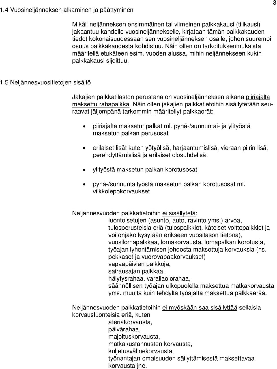 vuoden alussa, mihin neljännekseen kukin palkkakausi sijoittuu. 1.5 Neljännesvuositietojen sisältö Jakajien palkkatilaston perustana on vuosineljänneksen aikana piiriajalta maksettu rahapalkka.