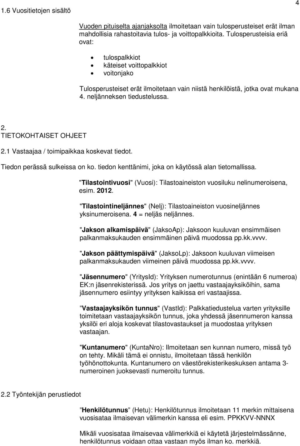 TIETOKOHTAISET OHJEET 2.1 Vastaajaa / toimipaikkaa koskevat tiedot. Tiedon perässä sulkeissa on ko. tiedon kenttänimi, joka on käytössä alan tietomallissa.