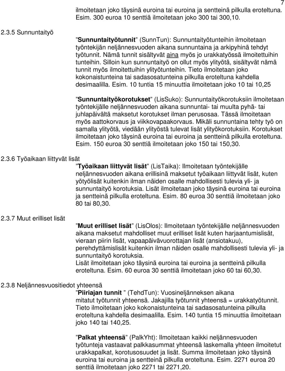 Nämä tunnit sisältyvät aina myös jo urakkatyössä ilmoitettuihin tunteihin. Silloin kun sunnuntaityö on ollut myös ylityötä, sisältyvät nämä tunnit myös ilmoitettuihin ylityötunteihin.