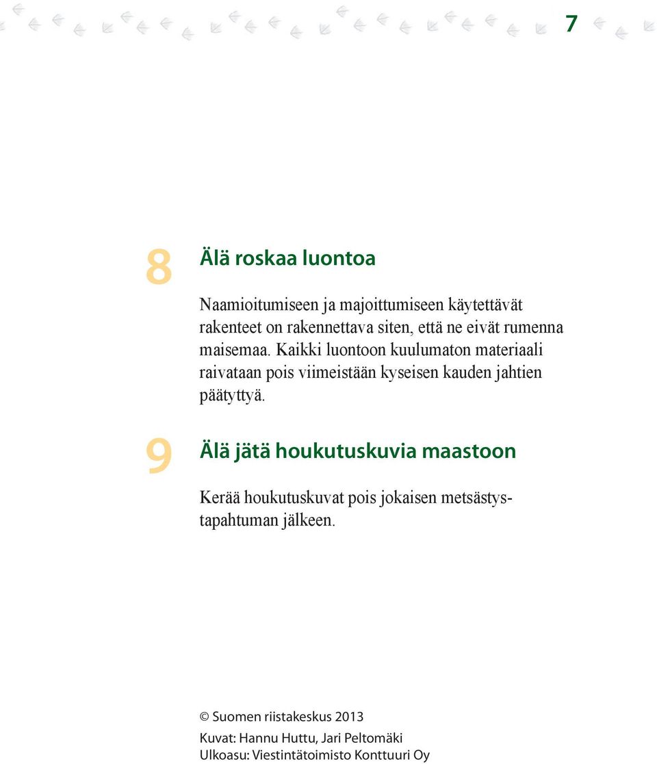Kaikki luontoon kuulumaton materiaali raivataan pois viimeistään kyseisen kauden jahtien päätyttyä.