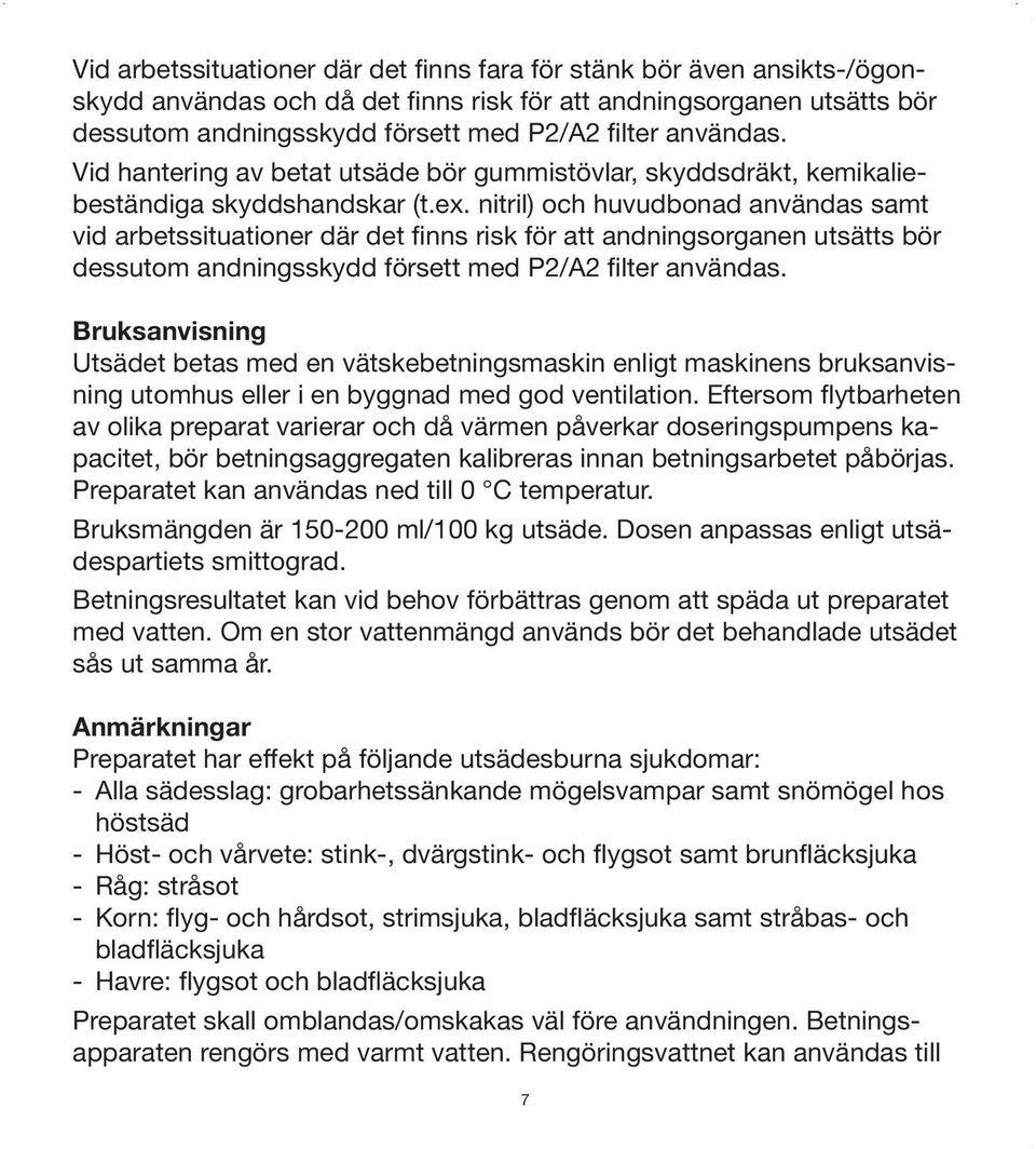 nitril) och huvudbonad användas samt vid arbetssituationer där det finns risk för att andningsorganen utsätts bör dessutom andningsskydd försett med P2/A2 filter användas.