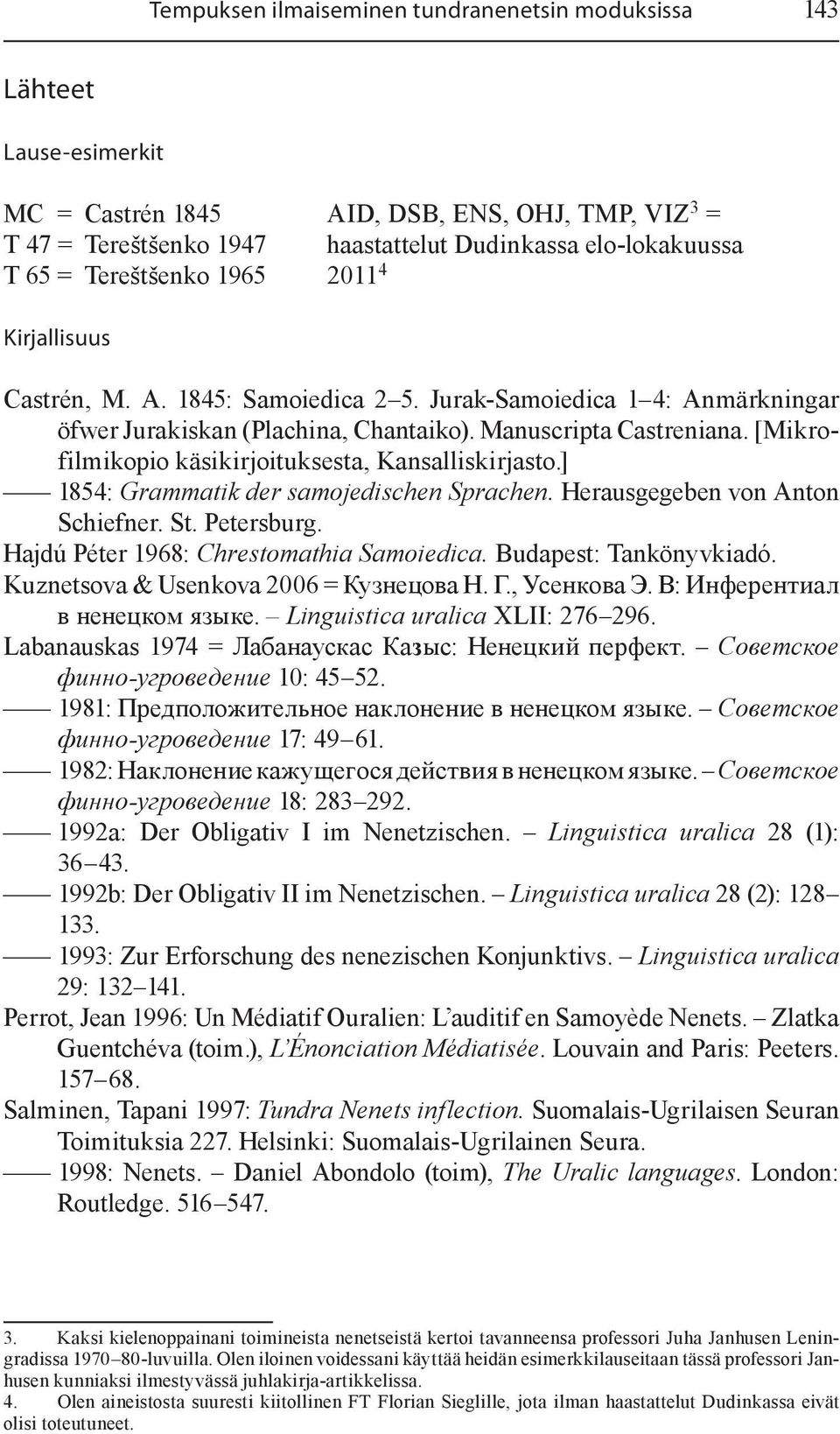 [Mikrofilmikopio käsikirjoituksesta, Kansalliskirjasto.] 1854: Grammatik der samojedischen Sprachen. Herausgegeben von Anton Schiefner. St. Petersburg. Hajdú Péter 1968: Chrestomathia Samoiedica.