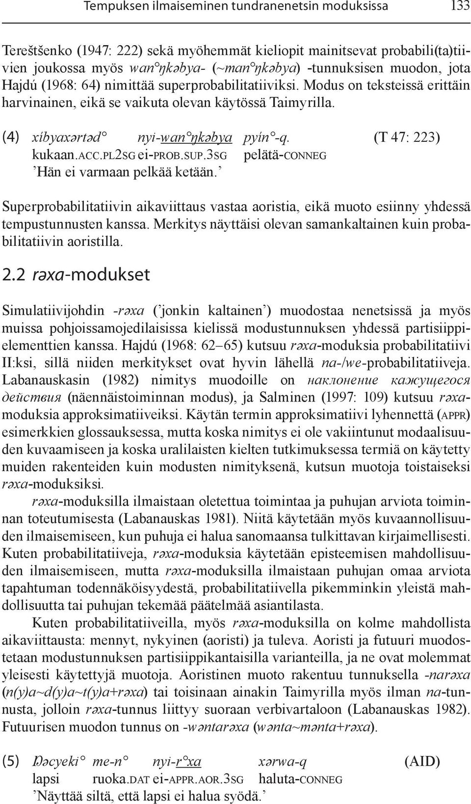 (T 47: 223) kukaan.acc.pl2sg ei-prob.sup.3sg pelätä-conneg Hän ei varmaan pelkää ketään. Superprobabilitatiivin aikaviittaus vastaa aoristia, eikä muoto esiinny yhdessä tempustunnusten kanssa.