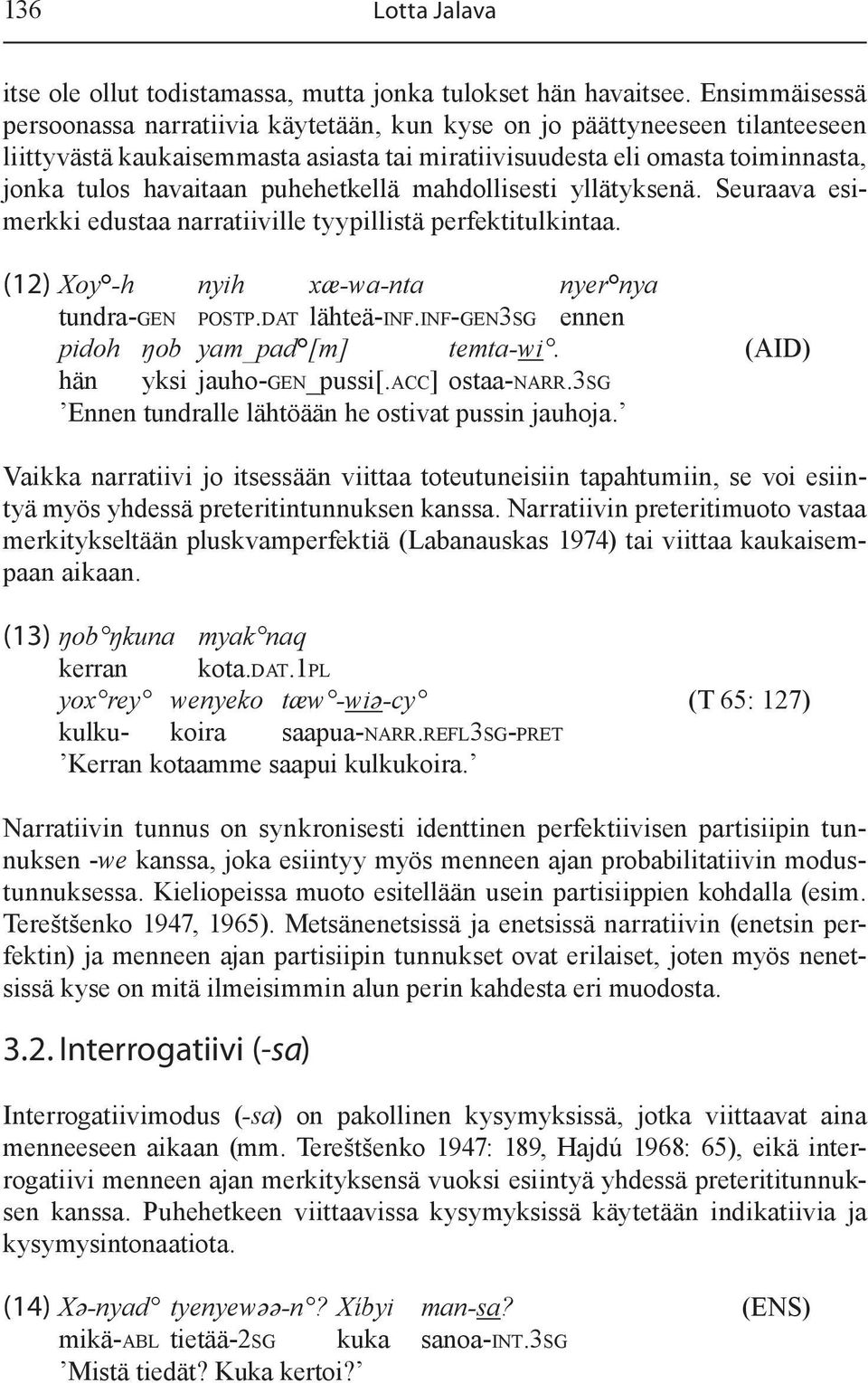 puhehetkellä mahdollisesti yllätyksenä. Seuraava esimerkki edustaa narratiiville tyypillistä perfektitulkintaa. (12) Xoy -h nyih xæ-wa-nta nyer nya tundra-gen POSTP.DAT lähteä-inf.