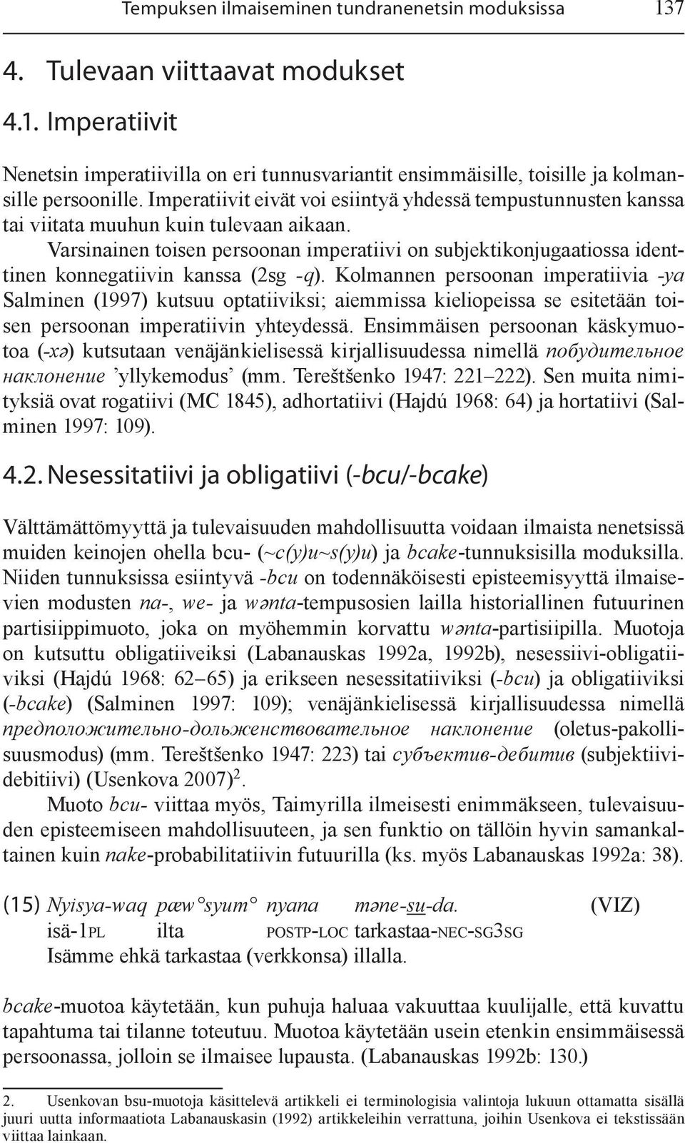 Varsinainen toisen persoonan imperatiivi on subjektikonjugaatiossa identtinen konnegatiivin kanssa (2sg -q).