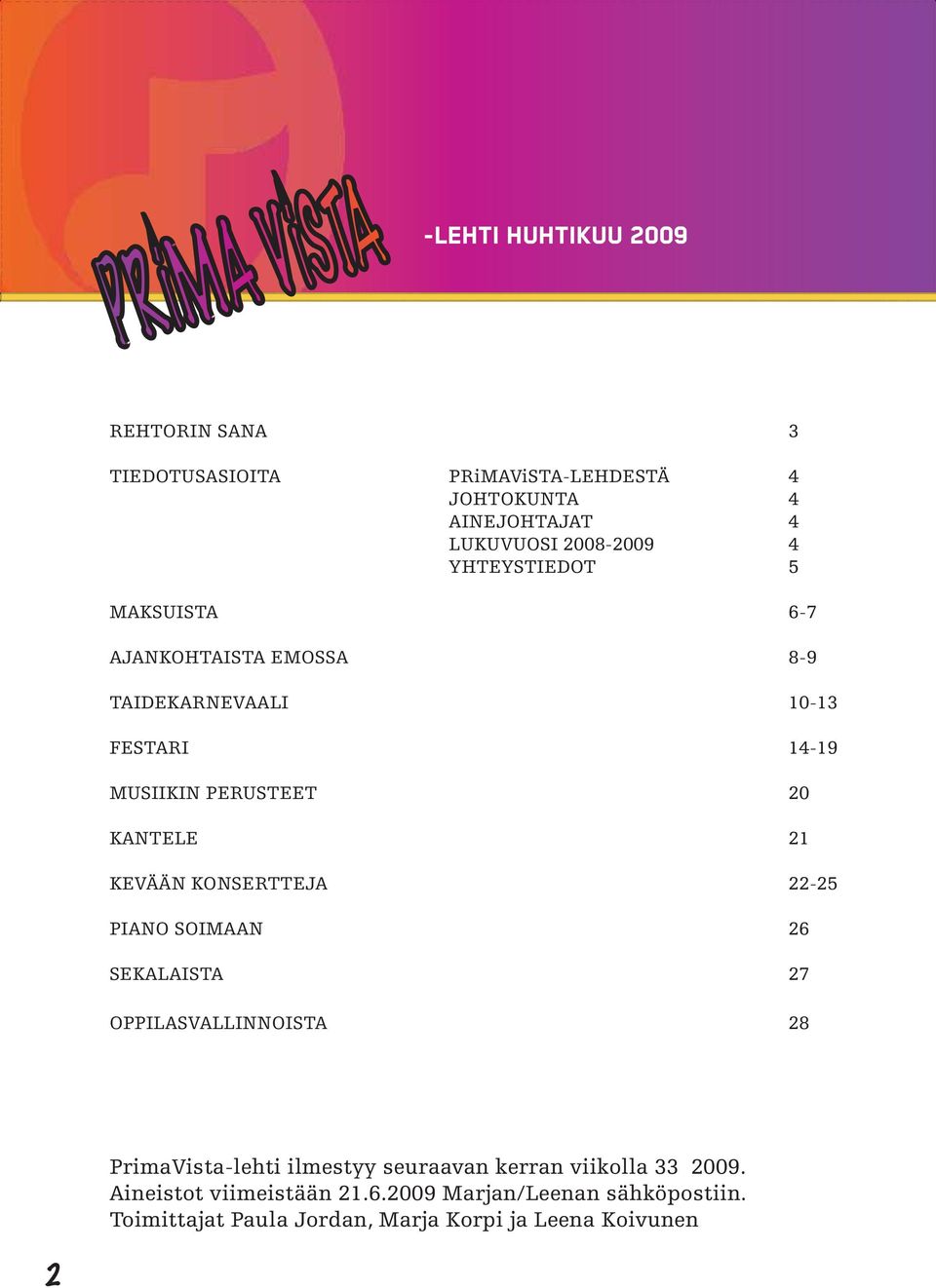 KANTELE 21 KEVÄÄN KONSERTTEJA 22-25 PIANO SOIMAAN 26 SEKALAISTA 27 OPPILASVALLINNOISTA 28 PrimaVista-lehti ilmestyy seuraavan