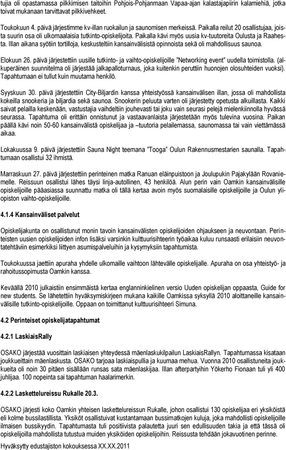 Paikalla kävi myös uusia kv-tuutoreita Oulusta ja Raahesta. Illan aikana syötiin tortilloja, keskusteltiin kansainvälisistä opinnoista sekä oli mahdollisuus saunoa. Elokuun 26.