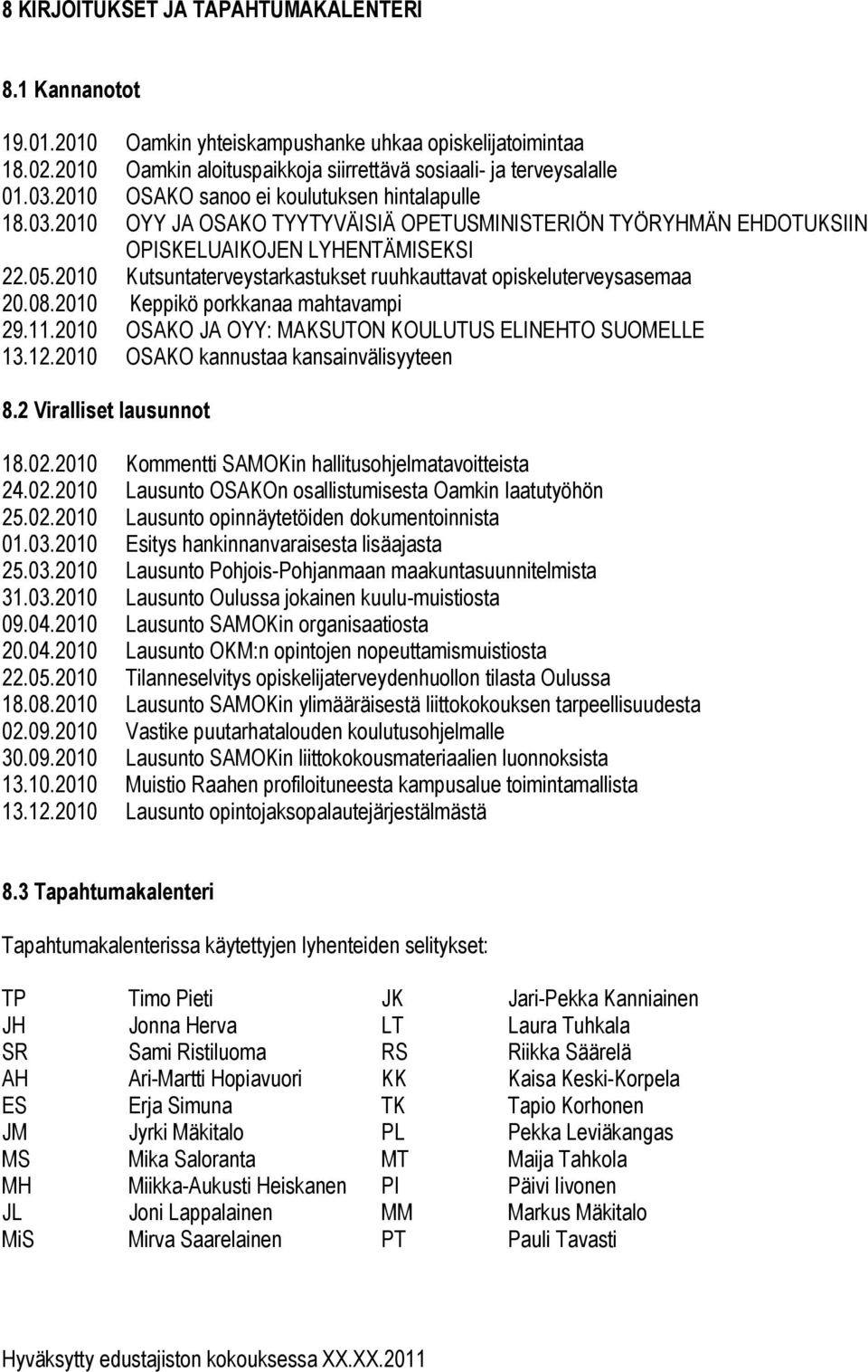 2010 Kutsuntaterveystarkastukset ruuhkauttavat opiskeluterveysasemaa 20.08.2010 Keppikö porkkanaa mahtavampi 29.11.2010 OSAKO JA OYY: MAKSUTON KOULUTUS ELINEHTO SUOMELLE 13.12.