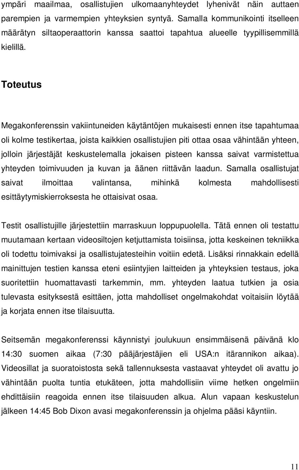 Toteutus Megakonferenssin vakiintuneiden käytäntöjen mukaisesti ennen itse tapahtumaa oli kolme testikertaa, joista kaikkien osallistujien piti ottaa osaa vähintään yhteen, jolloin järjestäjät