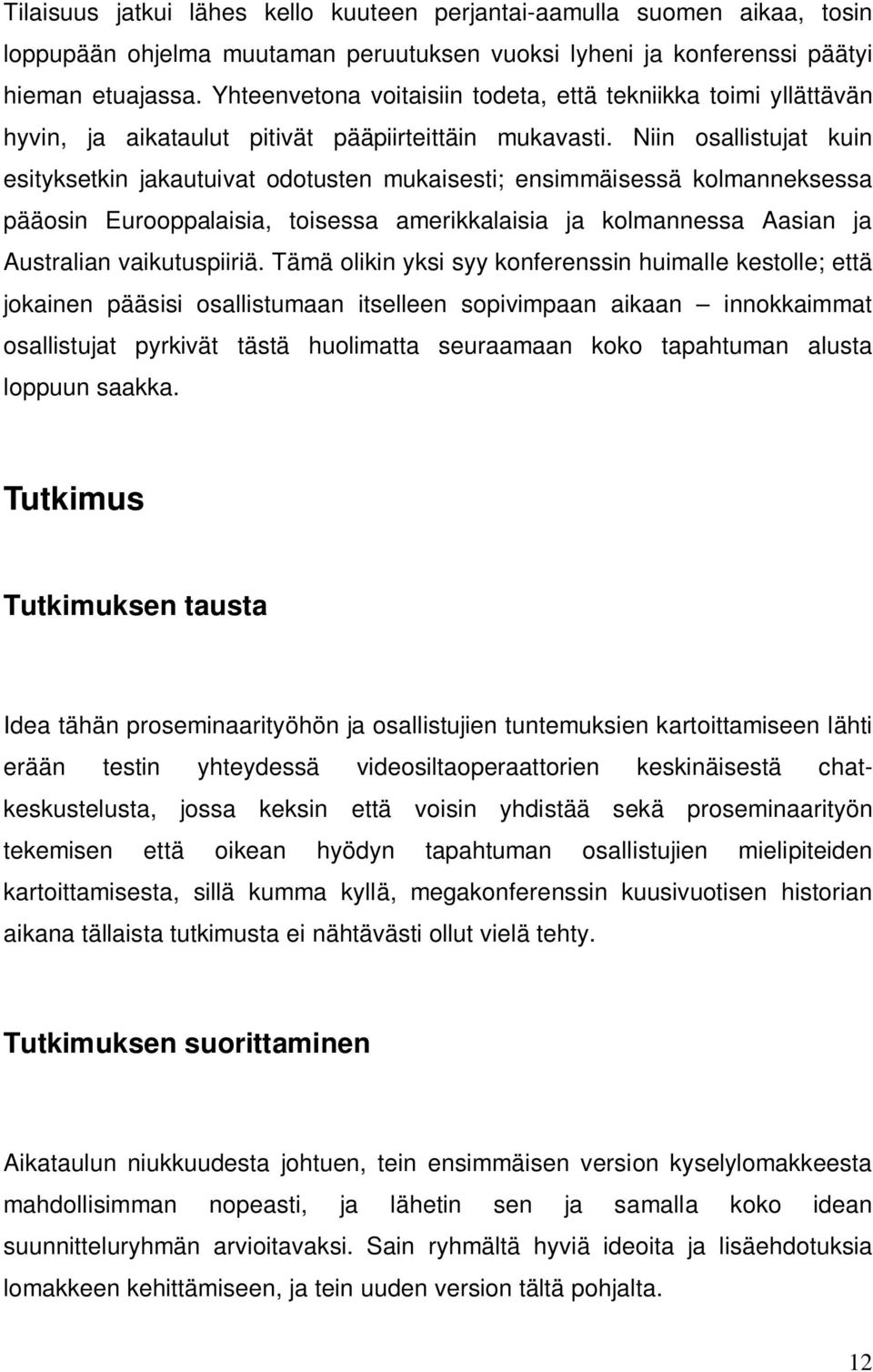 Niin osallistujat kuin esityksetkin jakautuivat odotusten mukaisesti; ensimmäisessä kolmanneksessa pääosin Eurooppalaisia, toisessa amerikkalaisia ja kolmannessa Aasian ja Australian vaikutuspiiriä.