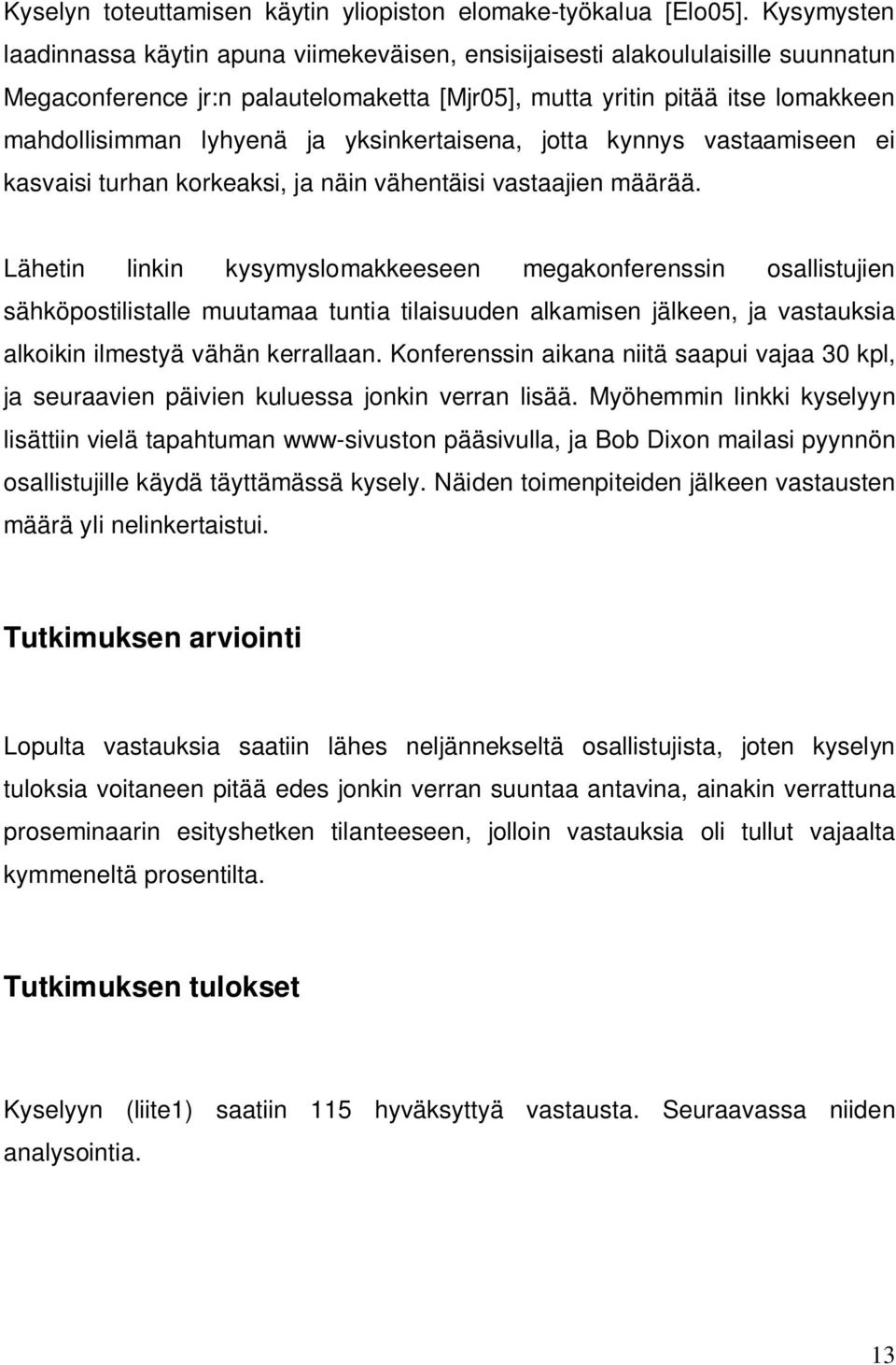 yksinkertaisena, jotta kynnys vastaamiseen ei kasvaisi turhan korkeaksi, ja näin vähentäisi vastaajien määrää.